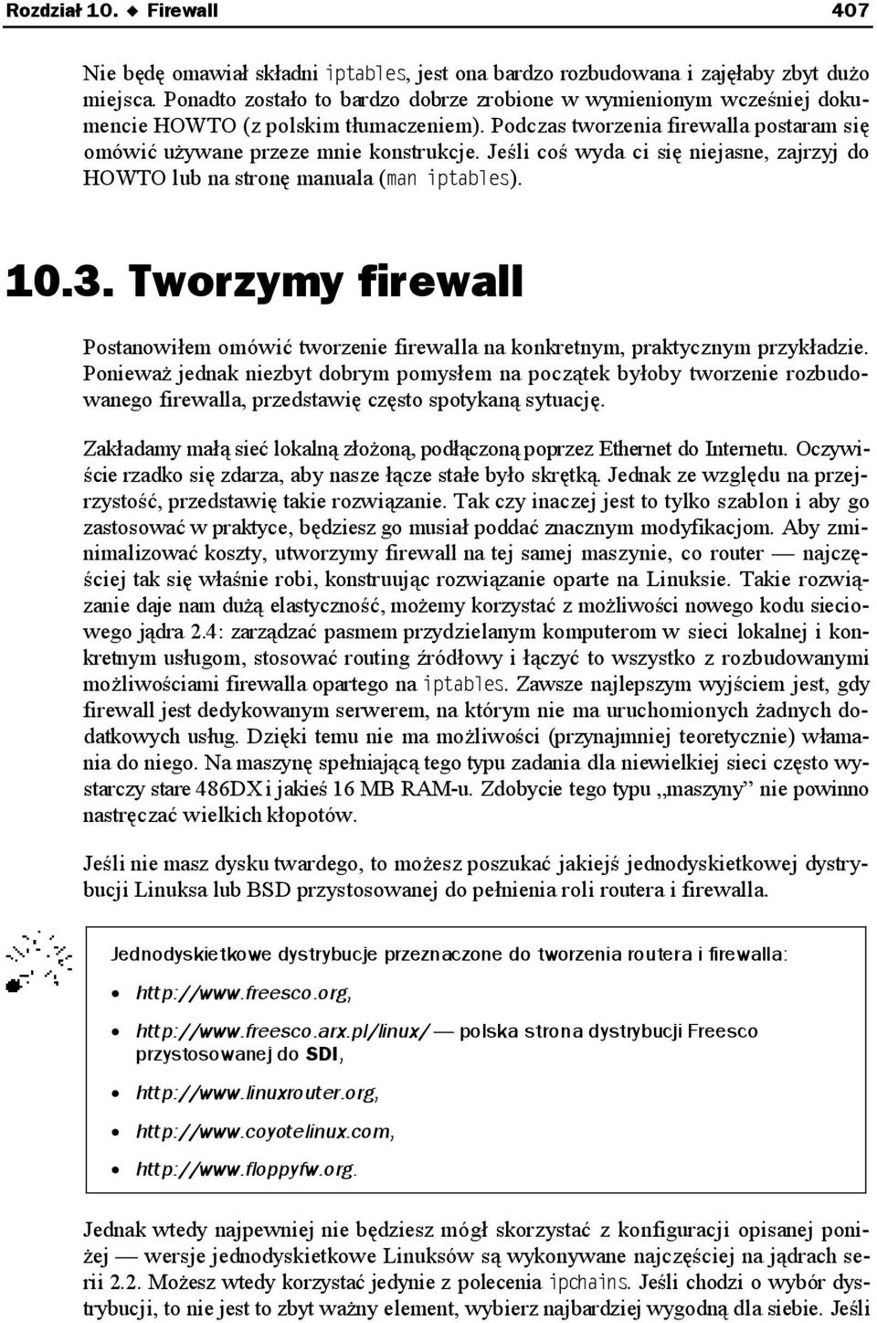 Jeśli coś wyda ci się niejasne, zajrzyj do HOWTO lub na stronę manuala ( ). 1.3. Tworzymy firewall Postanowiłem omówić tworzenie firewalla na konkretnym, praktycznym przykładzie.