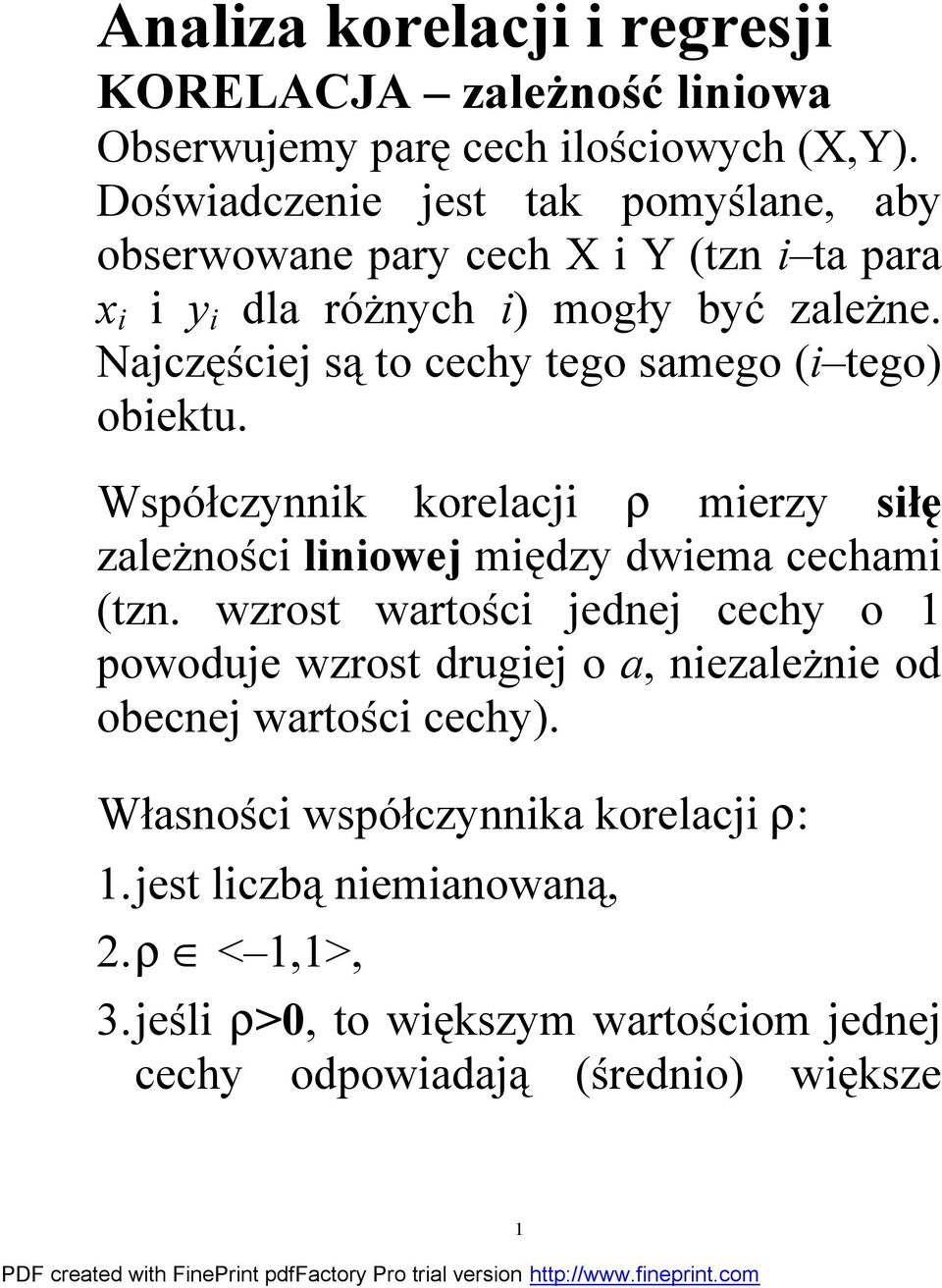 Najczęściej są to cechy tego samego (i tego) obiektu. Współczynnik korelacji ρ mierzy siłę zależności liniowej między dwiema cechami (tzn.