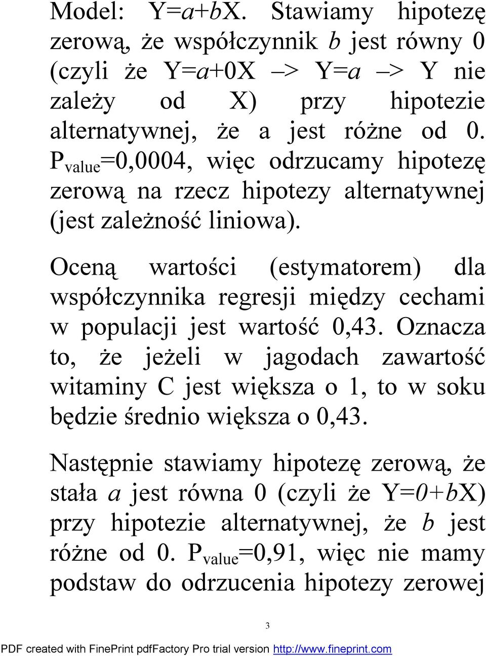 Oceną wartości (estymatorem) dla współczynnika regresji między cechami w populacji jest wartość 0,43.