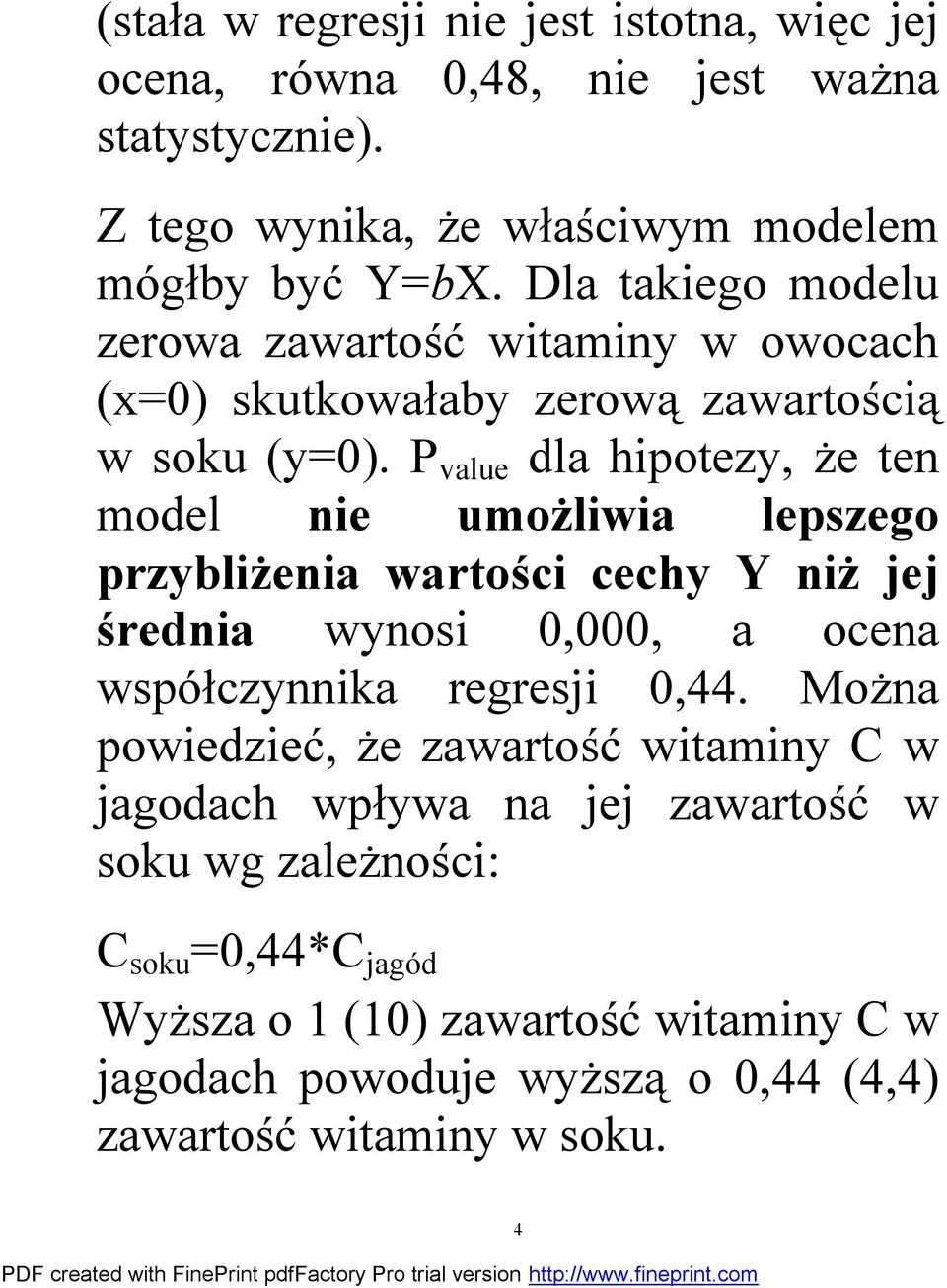 P value dla hipotezy, że ten model nie umożliwia lepszego przybliżenia wartości cechy Y niż jej średnia wynosi 0,000, a ocena współczynnika regresji 0,44.