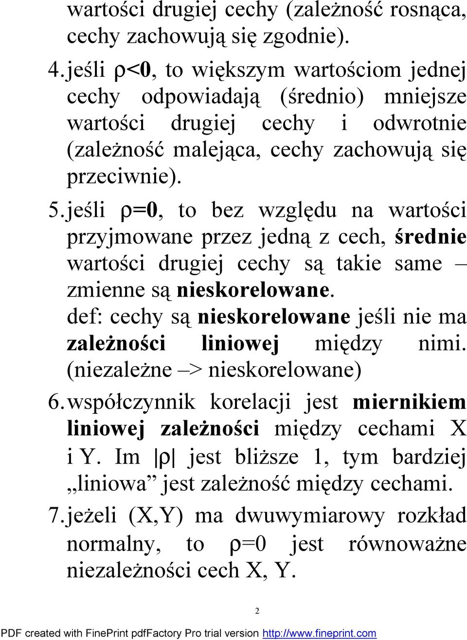 jeśli r=0, to bez względu na wartości przyjmowane przez jedną z cech, średnie wartości drugiej cechy są takie same zmienne są nieskorelowane.