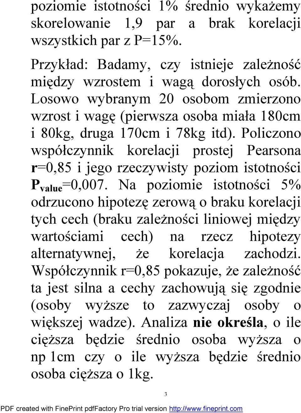 Policzono współczynnik korelacji prostej Pearsona r=0,85 i jego rzeczywisty poziom istotności P value =0,007.