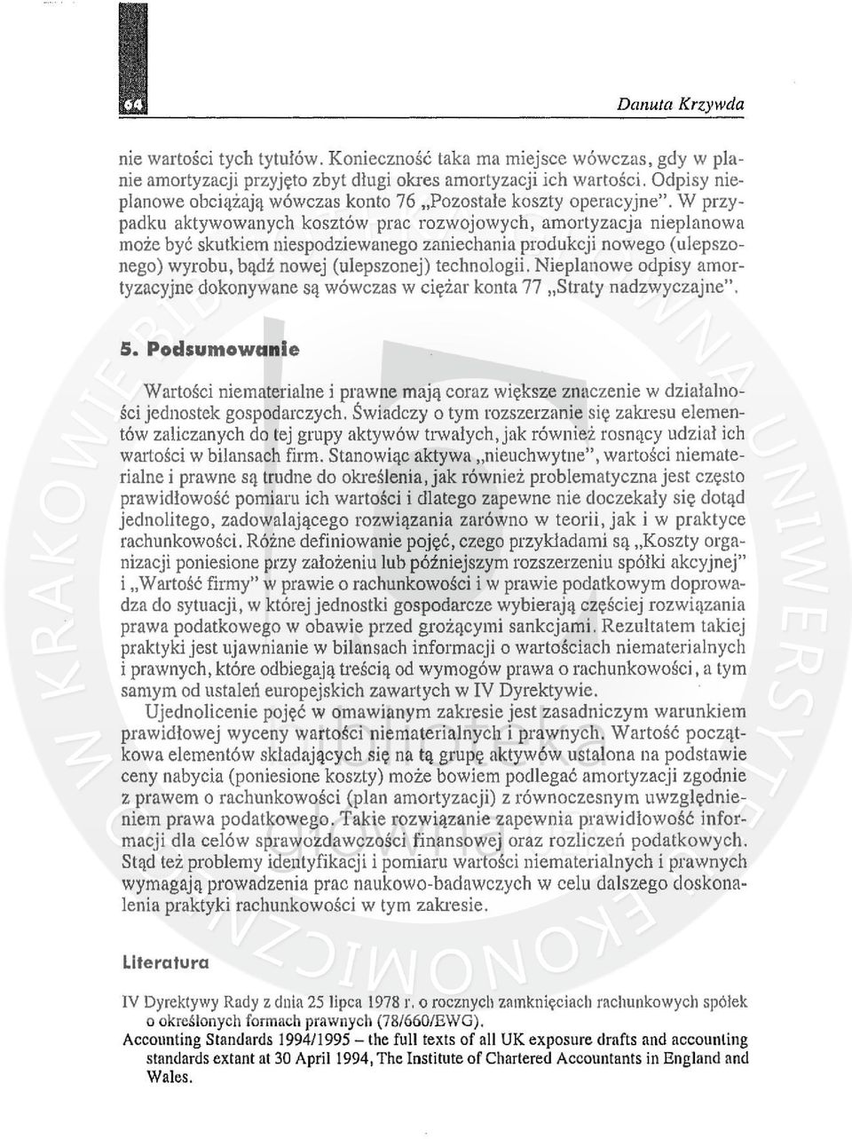 W przypadku aktywowanych kosztów prac rozwojowych, amortyzacja nieplanowa może być skutkiem niespodziewanego zaniechania produkcji nowego (ulepszonego) wyrobu, bądź nowej (ulepszonej) technologii.