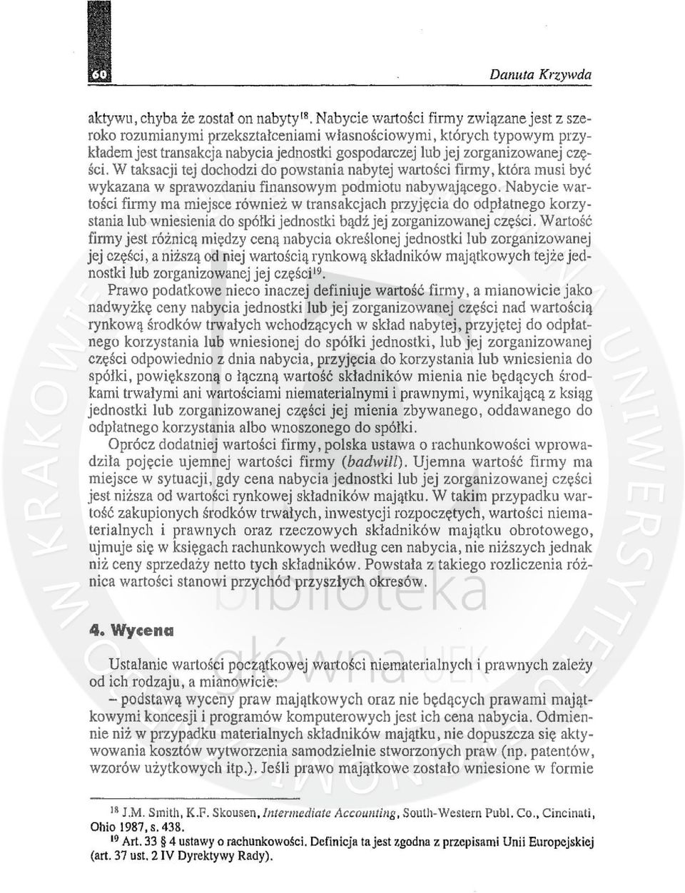 W taksacji tej dochodzi do powstania nabytej wartości firmy, która musi być wykazana w sprawozdaniu finansowym podmiotu nabywającego.