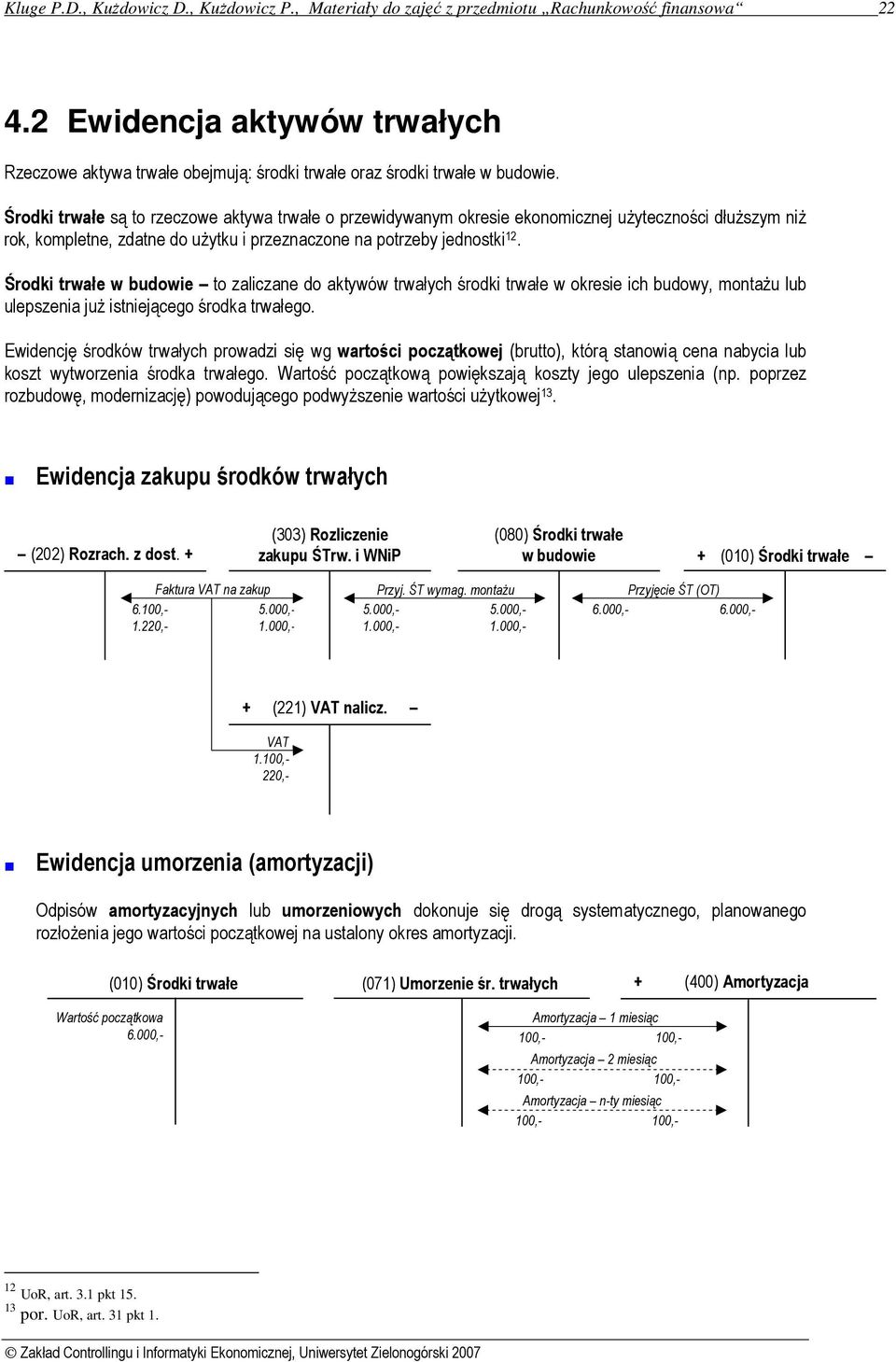 Środki trwałe są to rzeczowe aktywa trwałe o przewidywanym okresie ekonomicznej użyteczności dłuższym niż rok, kompletne, zdatne do użytku i przeznaczone na potrzeby jednostki 12.