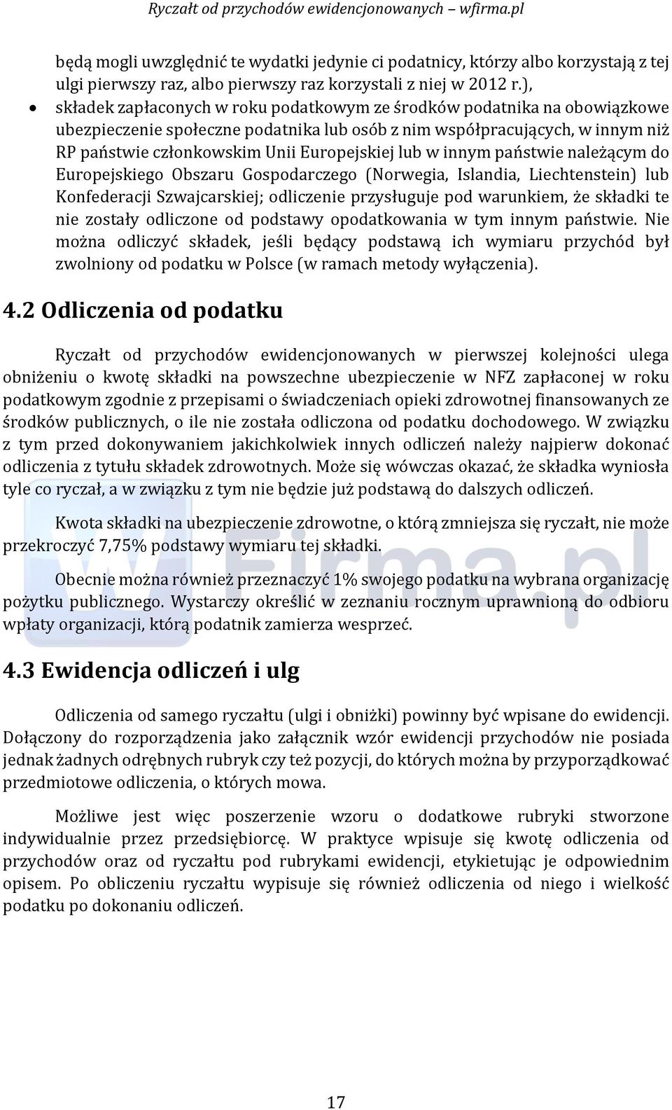 lub w innym państwie należącym do Europejskiego Obszaru Gospodarczego (Norwegia, Islandia, Liechtenstein) lub Konfederacji Szwajcarskiej; odliczenie przysługuje pod warunkiem, że składki te nie