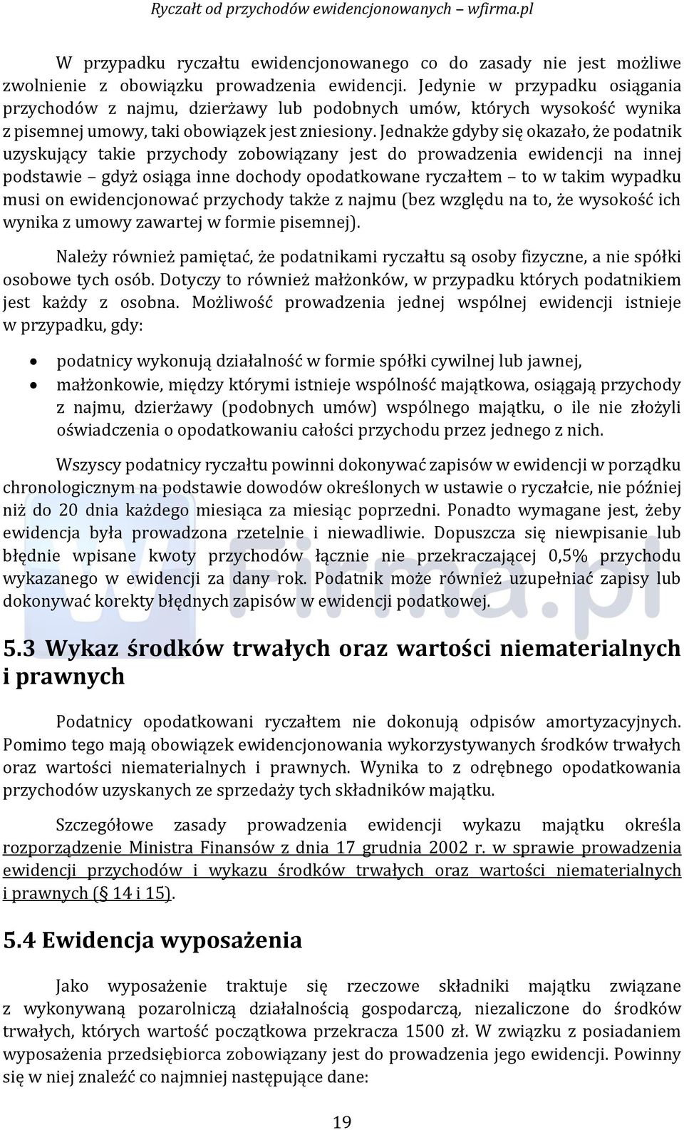 Jednakże gdyby się okazało, że podatnik uzyskujący takie przychody zobowiązany jest do prowadzenia ewidencji na innej podstawie gdyż osiąga inne dochody opodatkowane ryczałtem to w takim wypadku musi