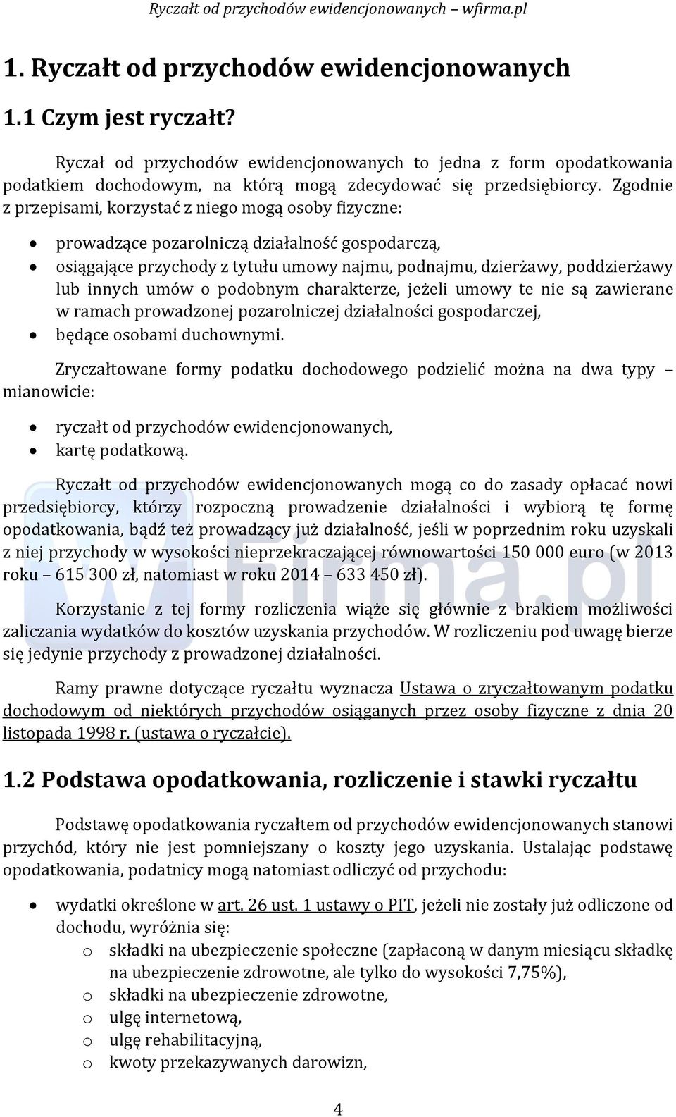 Zgodnie z przepisami, korzystać z niego mogą osoby fizyczne: prowadzące pozarolniczą działalność gospodarczą, osiągające przychody z tytułu umowy najmu, podnajmu, dzierżawy, poddzierżawy lub innych