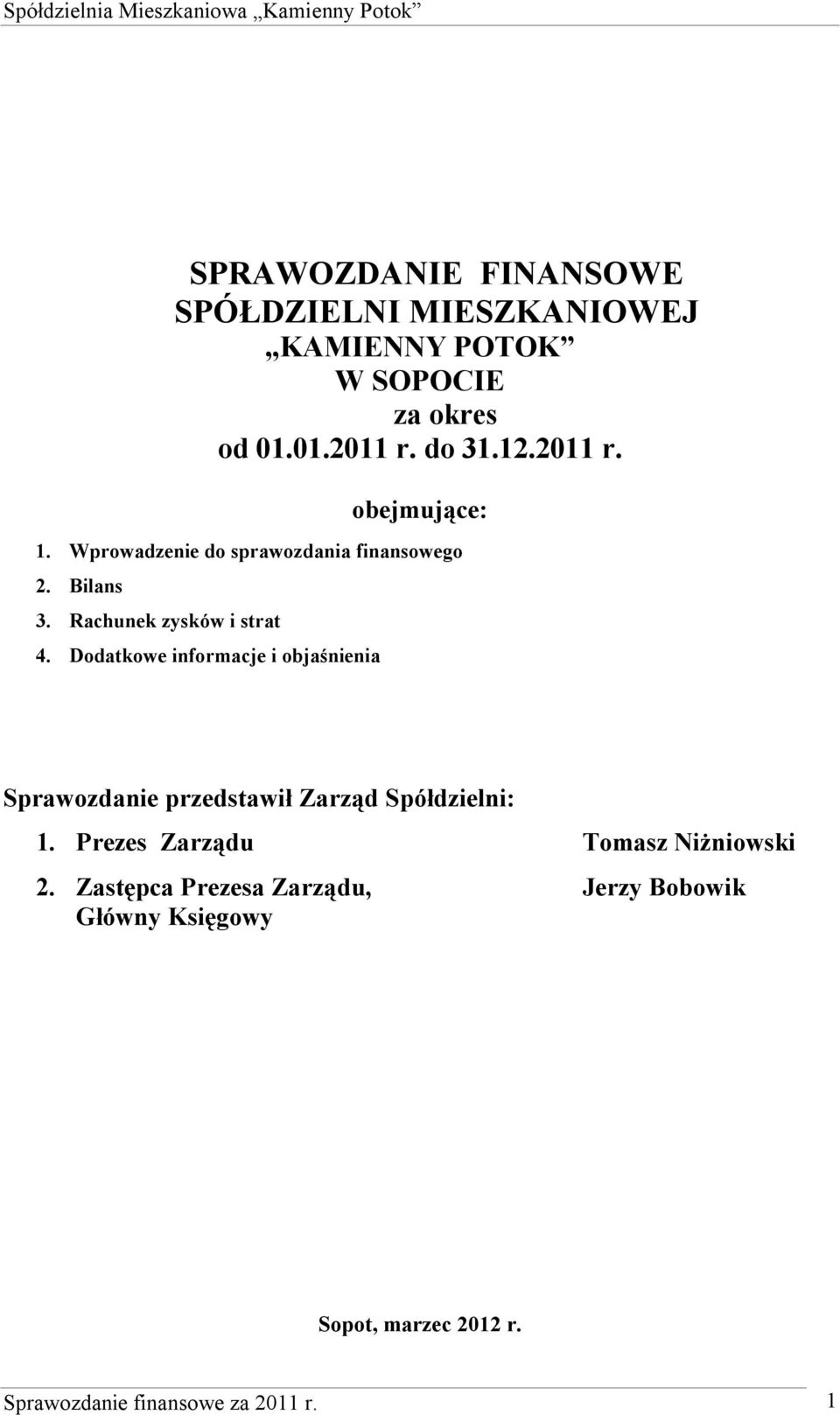 Dodatkowe informacje i objaśnienia Sprawozdanie przedstawił Zarząd Spółdzielni: 1.