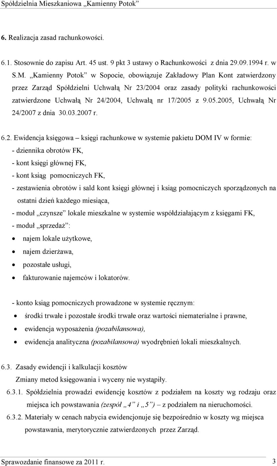 17/2005 z 9.05.2005, Uchwałą Nr 24/2007 z dnia 30.03.2007 r. 6.2. Ewidencja księgowa księgi rachunkowe w systemie pakietu DOM IV w formie: - dziennika obrotów FK, - kont księgi głównej FK, - kont