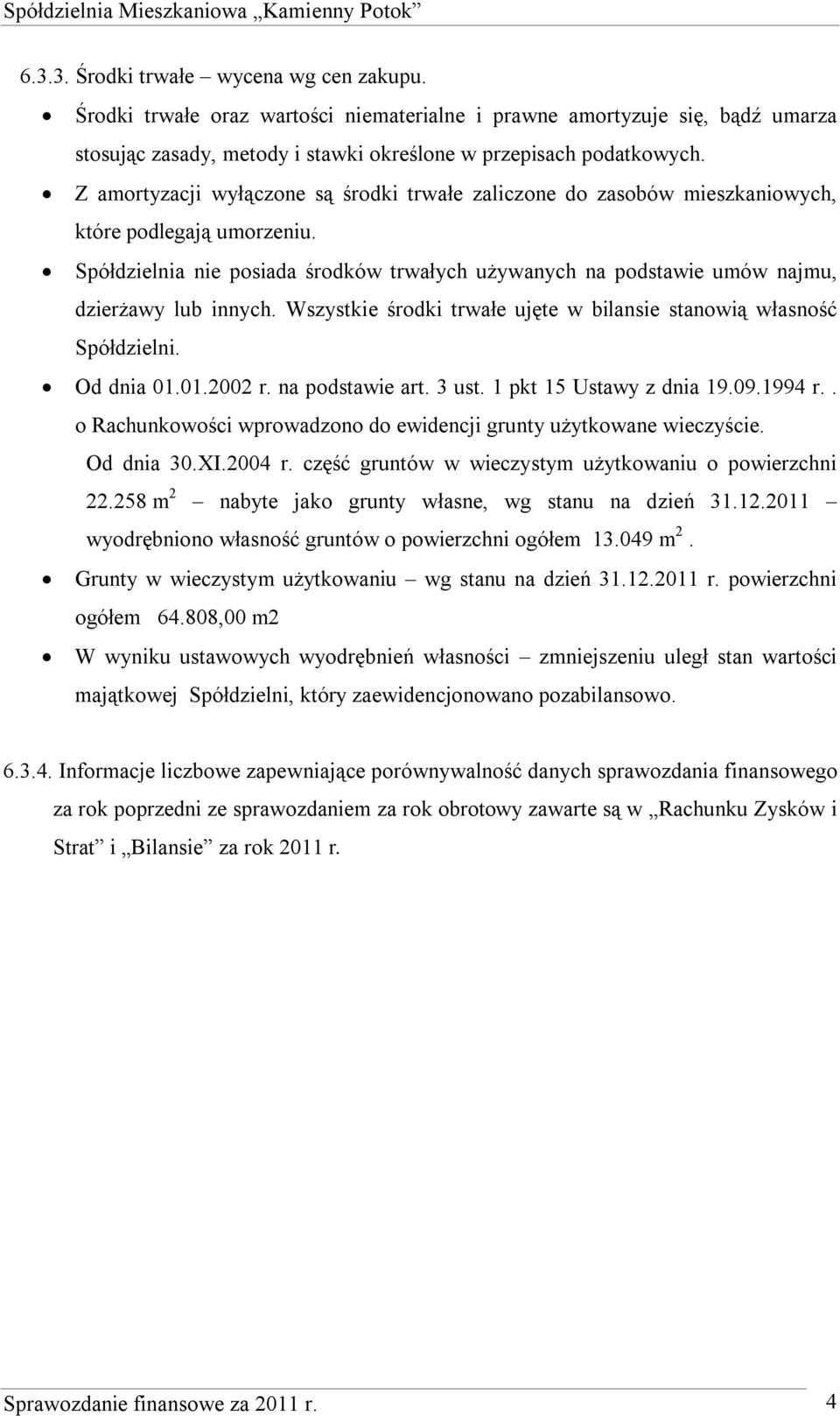 Spółdzielnia nie posiada środków trwałych używanych na podstawie umów najmu, dzierżawy lub innych. Wszystkie środki trwałe ujęte w bilansie stanowią własność Spółdzielni. Od dnia 01.01.2002 r.