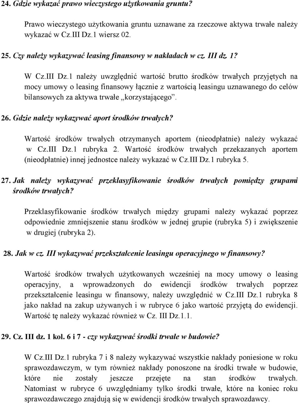 1 należy uwzględnić wartość brutto środków trwałych przyjętych na mocy umowy o leasing finansowy łącznie z wartością leasingu uznawanego do celów bilansowych za aktywa trwałe korzystającego. 26.