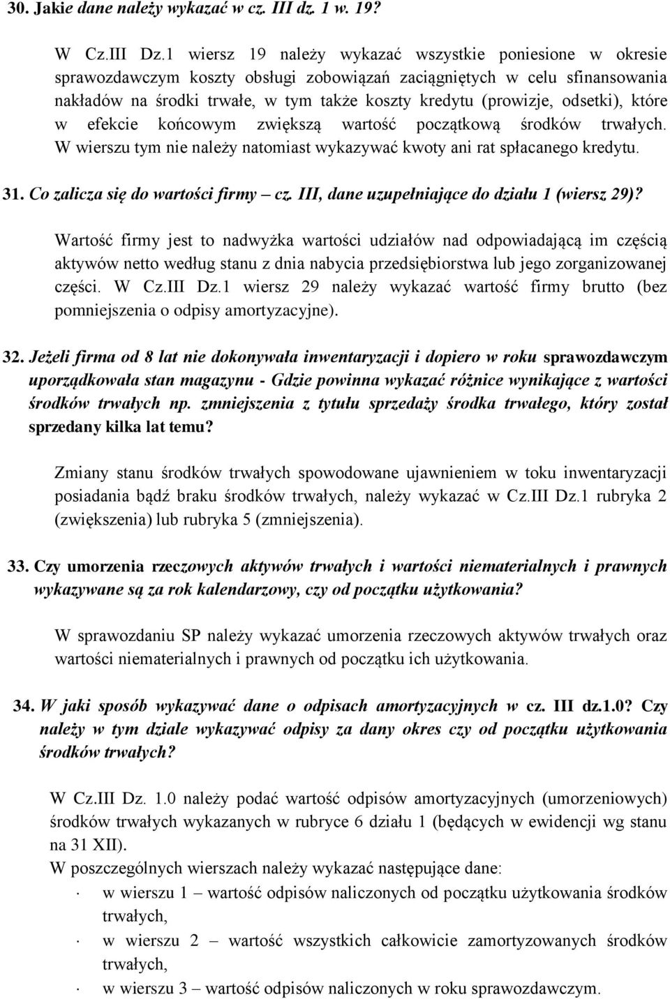 odsetki), które w efekcie końcowym zwiększą wartość początkową środków trwałych. W wierszu tym nie należy natomiast wykazywać kwoty ani rat spłacanego kredytu. 31. Co zalicza się do wartości firmy cz.