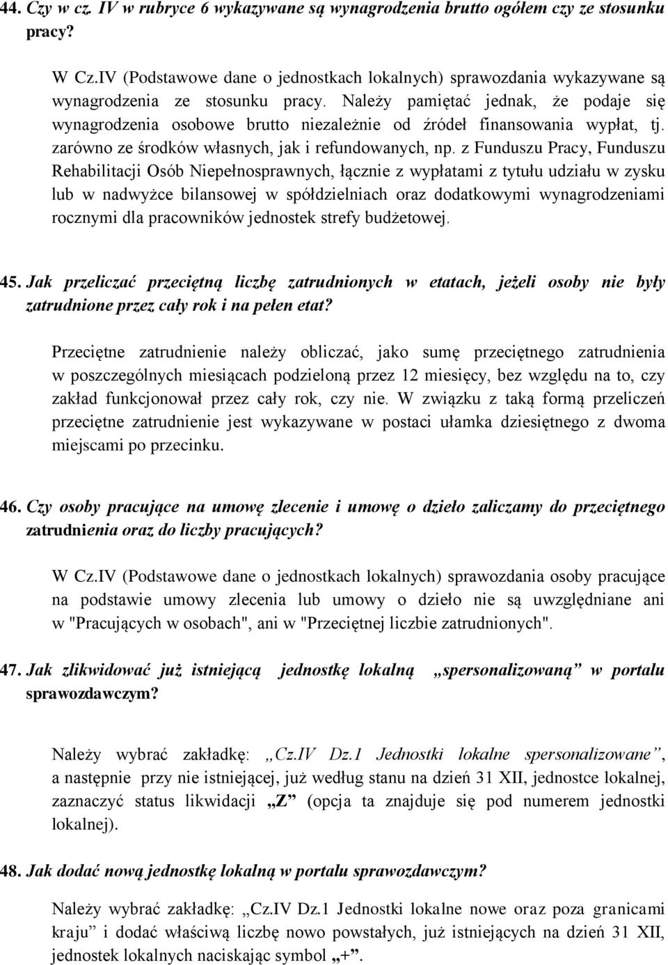 Należy pamiętać jednak, że podaje się wynagrodzenia osobowe brutto niezależnie od źródeł finansowania wypłat, tj. zarówno ze środków własnych, jak i refundowanych, np.