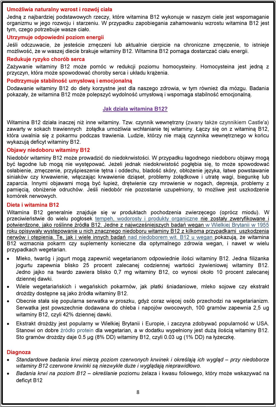 Utrzymuje odpowiedni poziom energii Jeśli odczuwacie, że jesteście zmęczeni lub aktualnie cierpicie na chroniczne zmęczenie, to istnieje możliwość, że w waszej diecie brakuje witaminy B12.