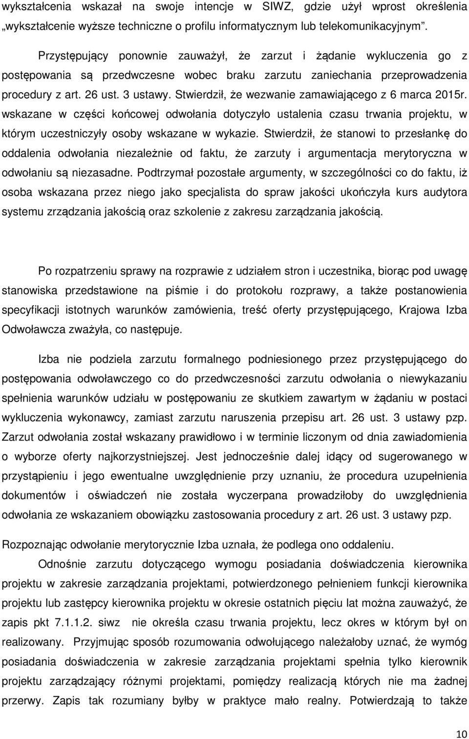 Stwierdził, że wezwanie zamawiającego z 6 marca 2015r. wskazane w części końcowej odwołania dotyczyło ustalenia czasu trwania projektu, w którym uczestniczyły osoby wskazane w wykazie.