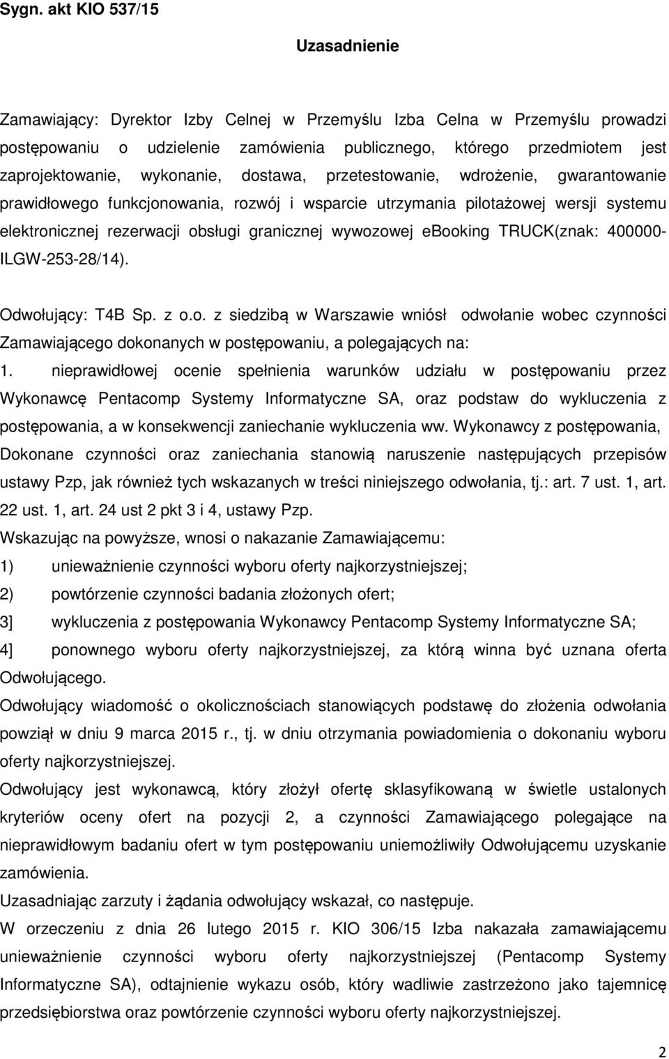 granicznej wywozowej ebooking TRUCK(znak: 400000- ILGW-253-28/14). Odwołujący: T4B Sp. z o.o. z siedzibą w Warszawie wniósł odwołanie wobec czynności Zamawiającego dokonanych w postępowaniu, a polegających na: 1.