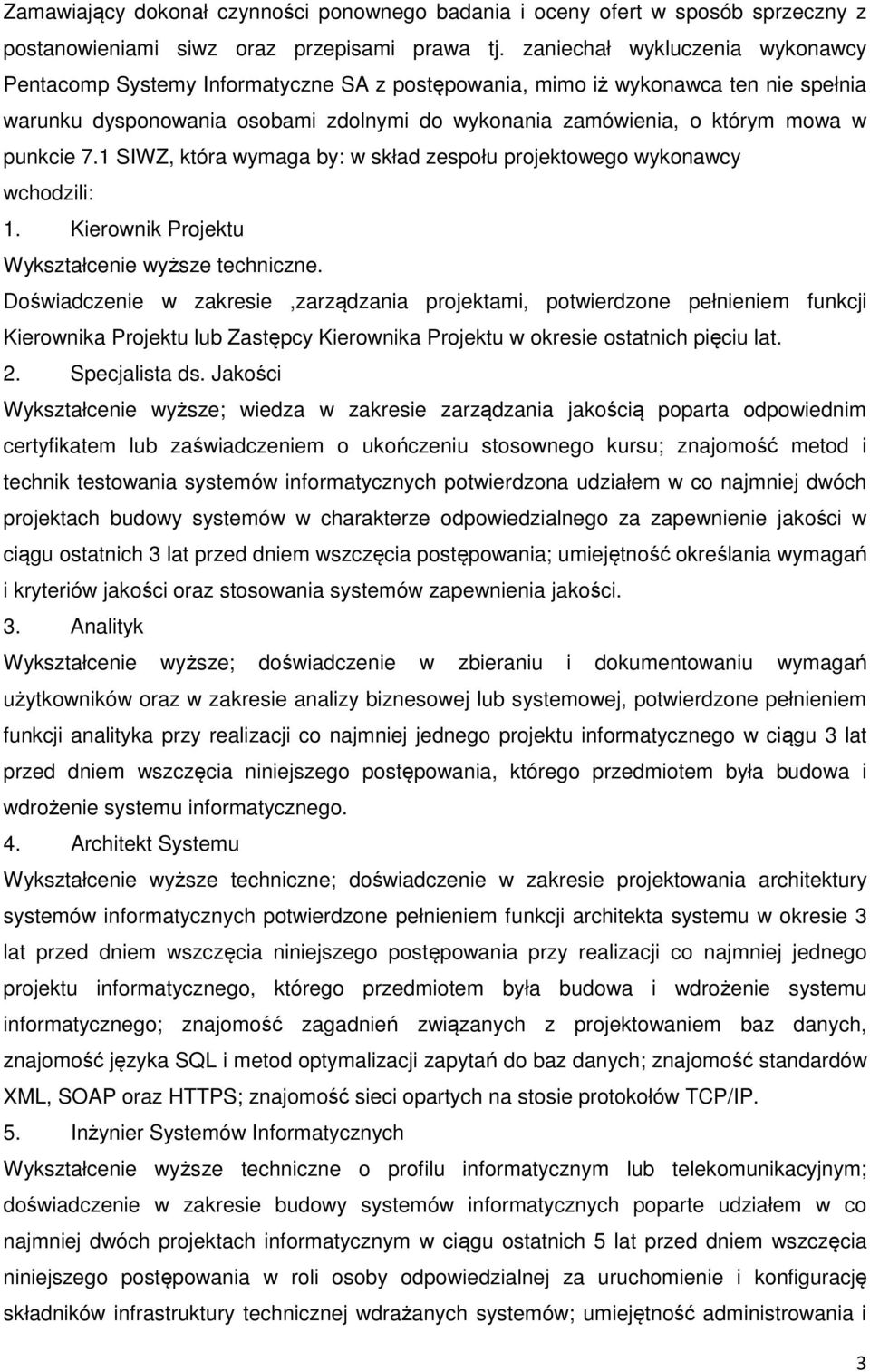 punkcie 7.1 SIWZ, która wymaga by: w skład zespołu projektowego wykonawcy wchodzili: 1. Kierownik Projektu Wykształcenie wyższe techniczne.