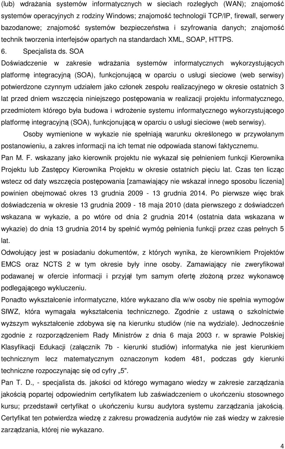 SOA Doświadczenie w zakresie wdrażania systemów informatycznych wykorzystujących platformę integracyjną (SOA), funkcjonującą w oparciu o usługi sieciowe (web serwisy) potwierdzone czynnym udziałem