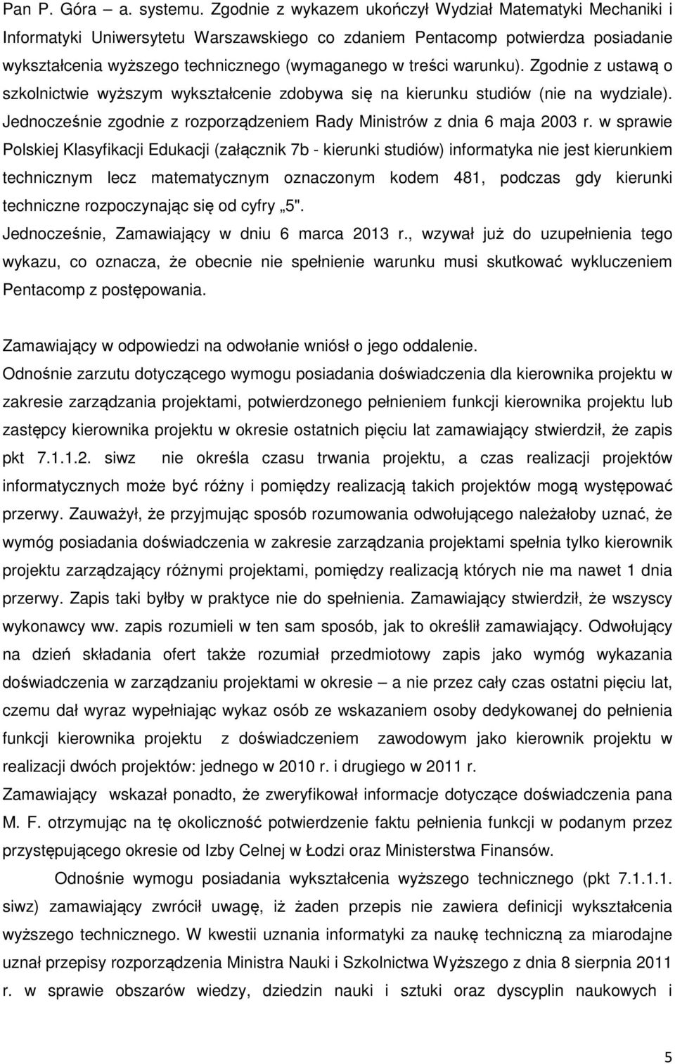 warunku). Zgodnie z ustawą o szkolnictwie wyższym wykształcenie zdobywa się na kierunku studiów (nie na wydziale). Jednocześnie zgodnie z rozporządzeniem Rady Ministrów z dnia 6 maja 2003 r.