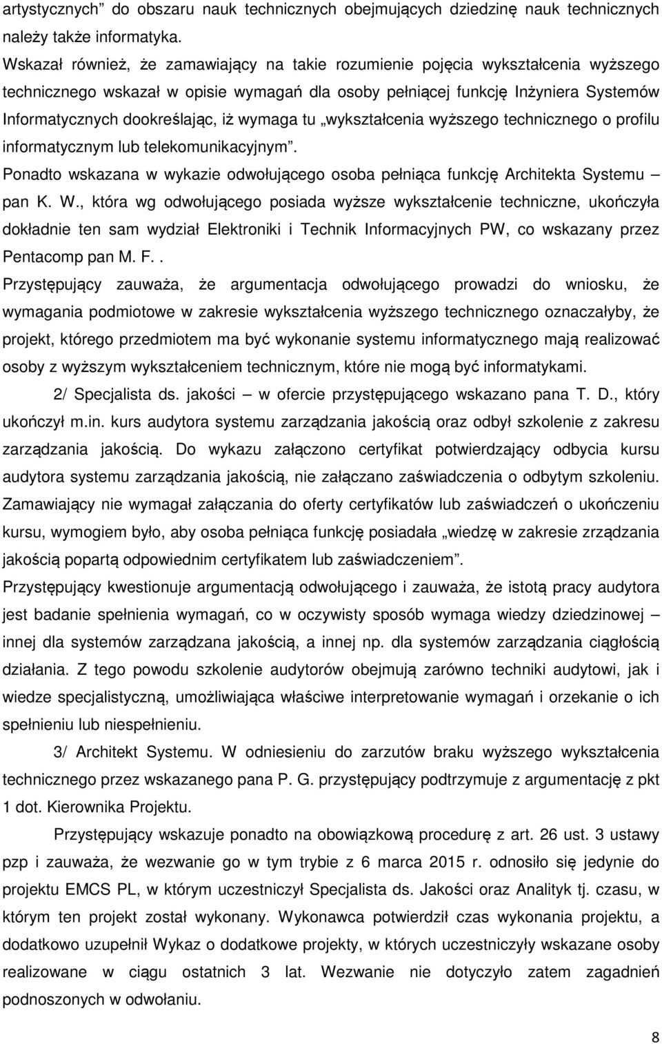 iż wymaga tu wykształcenia wyższego technicznego o profilu informatycznym lub telekomunikacyjnym. Ponadto wskazana w wykazie odwołującego osoba pełniąca funkcję Architekta Systemu pan K. W.