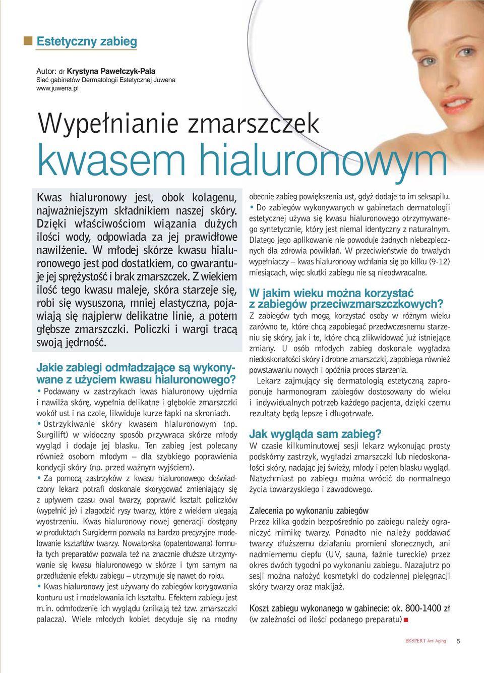 Dzi ki w aêciwoêciom wiàzania du ych iloêci wody, odpowiada za jej prawid owe nawil enie. W m odej skórze kwasu hialuronowego jest pod dostatkiem, co gwarantuje jej spr ystoêç i brak zmarszczek.