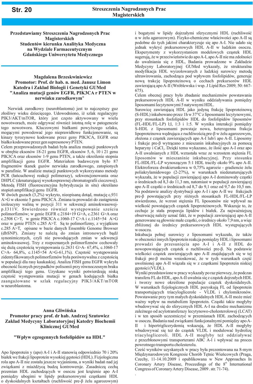 Janusz Limon Katedra i Zak³ad Biologii i Genetyki GUMed "Analiza mutacji genów EGFR, PIK3CA r PTEN w nerwiaku zarodkowym" Nerwiak zarodkowy (neuroblastoma) jest to najczêstszy guz z³oœliwy wieku