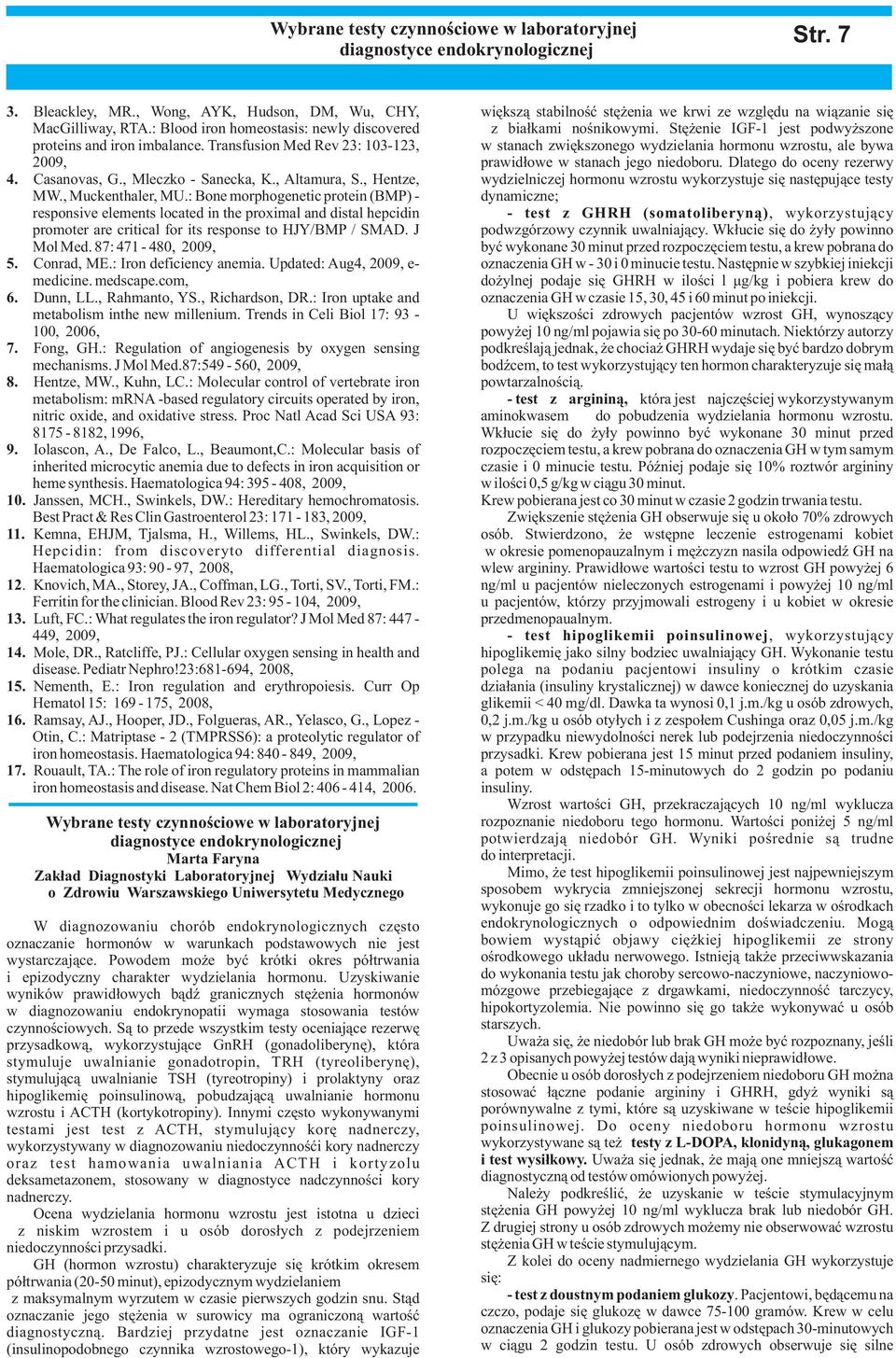 : Bone morphogenetic protein (BMP) - responsive elements located in the proximal and distal hepcidin promoter are critical for its response to HJY/BMP / SMAD. J Mol Med. 87: 471-480, 2009, 5.