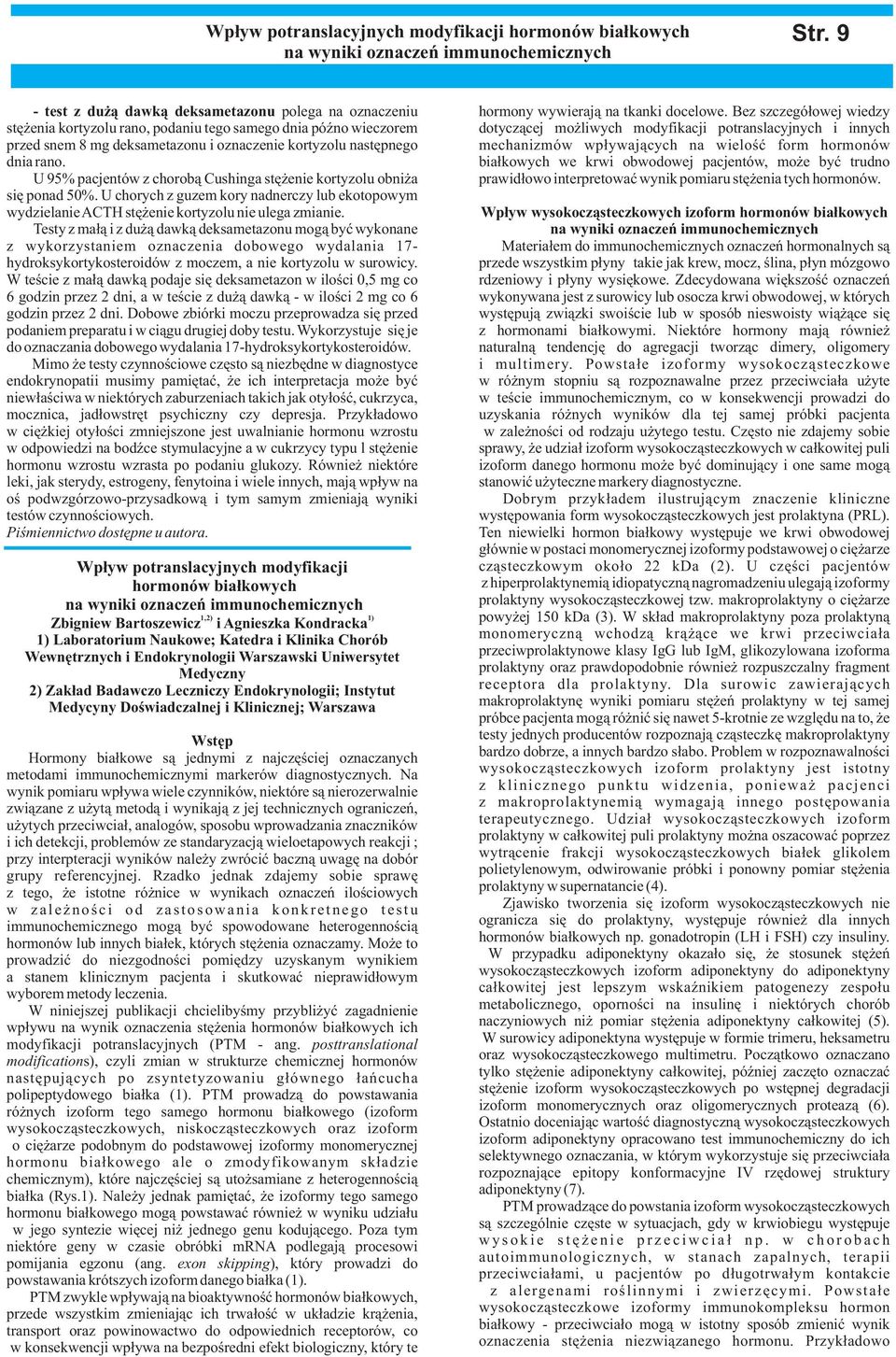 U 95% pacjentów z chorob¹ Cushinga stê enie kortyzolu obni a siê ponad 50%. U chorych z guzem kory nadnerczy lub ekotopowym wydzielanieacth stê enie kortyzolu nie ulega zmianie.