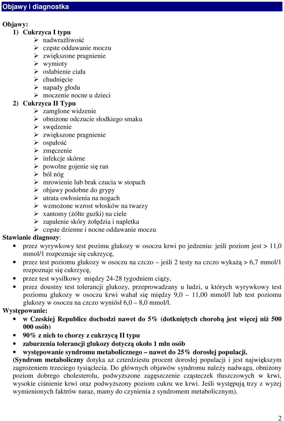 podobne do grypy utrata owłosienia na nogach wzmoŝone wzrost włosków na twarzy xantomy (Ŝółte guzki) na ciele zapalenie skóry Ŝołędzia i napletka częste dzienne i nocne oddawanie moczu Stawianie