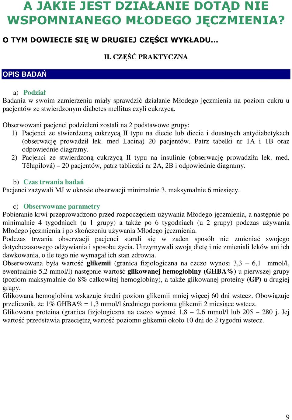 Obserwowani pacjenci podzieleni zostali na 2 podstawowe grupy: 1) Pacjenci ze stwierdzoną cukrzycą II typu na diecie lub diecie i doustnych antydiabetykach (obserwację prowadził lek.