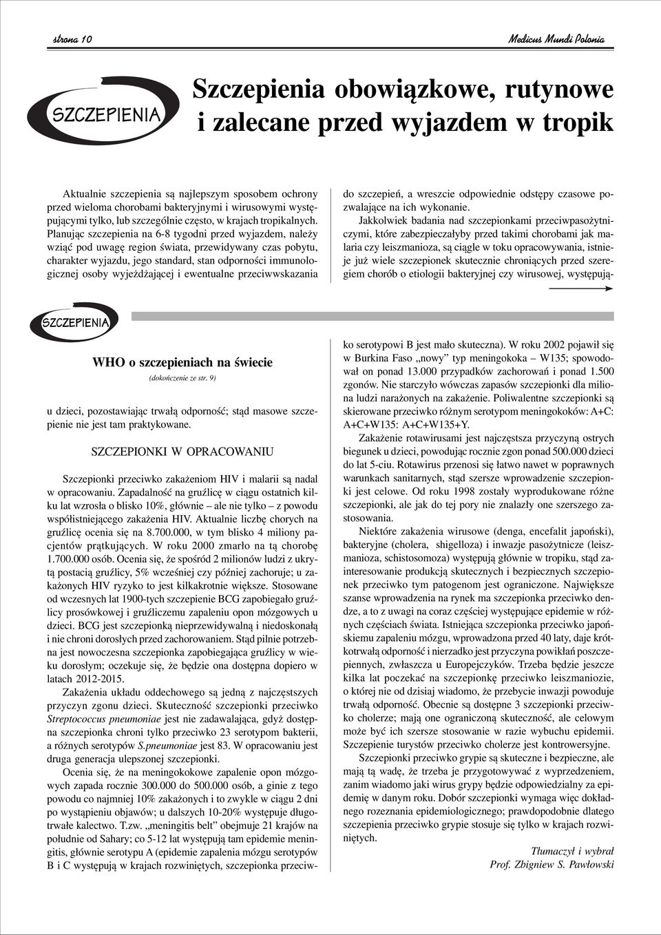 Planujπc szczepienia na 6-8 tygodni przed wyjazdem, naleøy wziπê pod uwagí region úwiata, przewidywany czas pobytu, charakter wyjazdu, jego standard, stan odpornoúci immunologicznej osoby