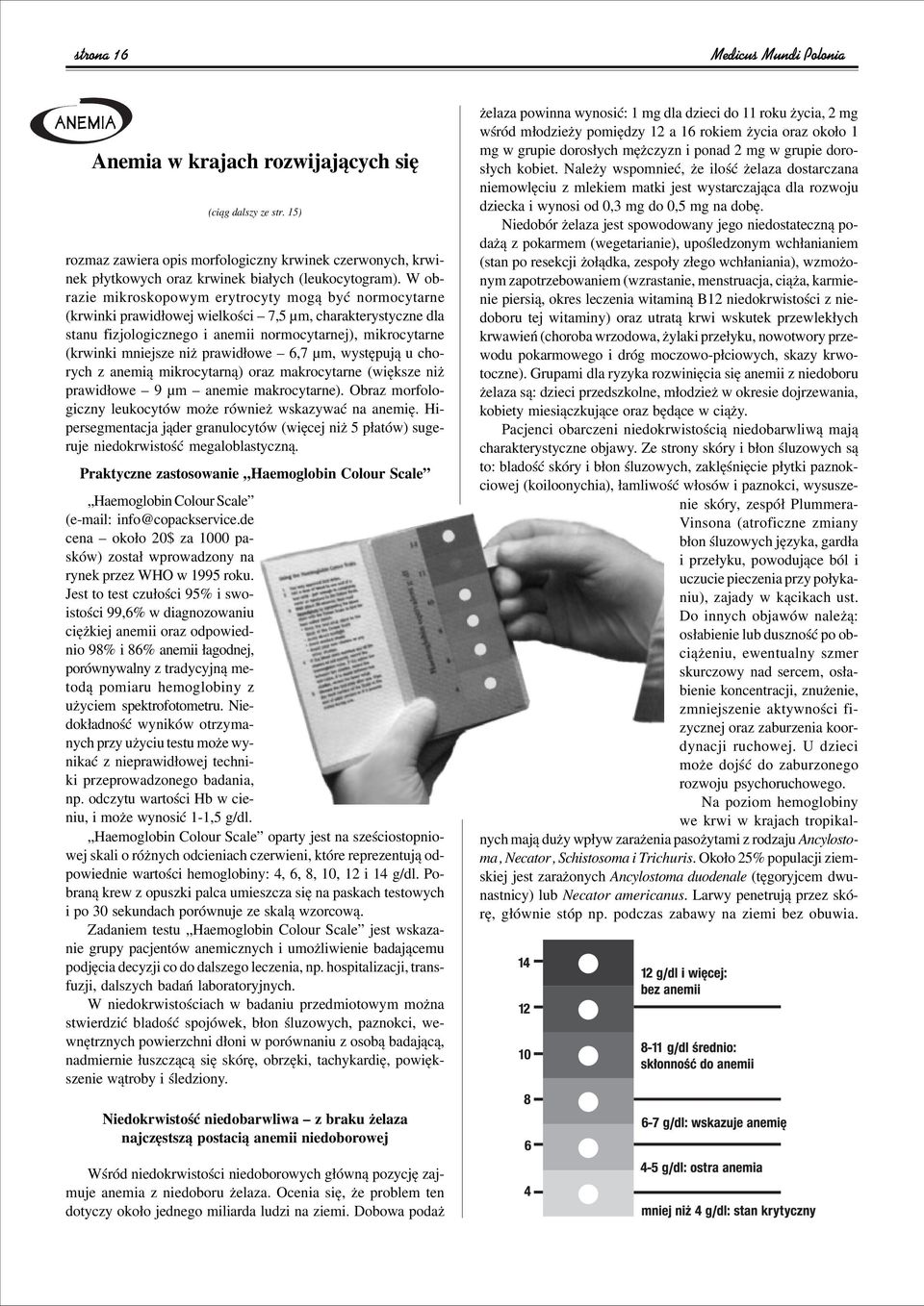 W obrazie mikroskopowym erytrocyty mogπ byê normocytarne (krwinki prawid owej wielkoúci ñ 7,5 µm, charakterystyczne dla stanu fizjologicznego i anemii normocytarnej), mikrocytarne (krwinki mniejsze