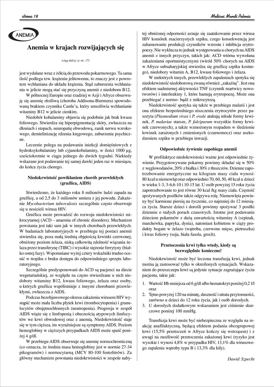 W pû nocnej Europie oraz rzadziej w Azji i Afryce obserwují sií anemií z oúliwπ (choroba Addisona-Biermera) spowodowanπ brakiem czynnika Castleía, ktûry umoøliwia wch anianie witaminy B12 w jelicie