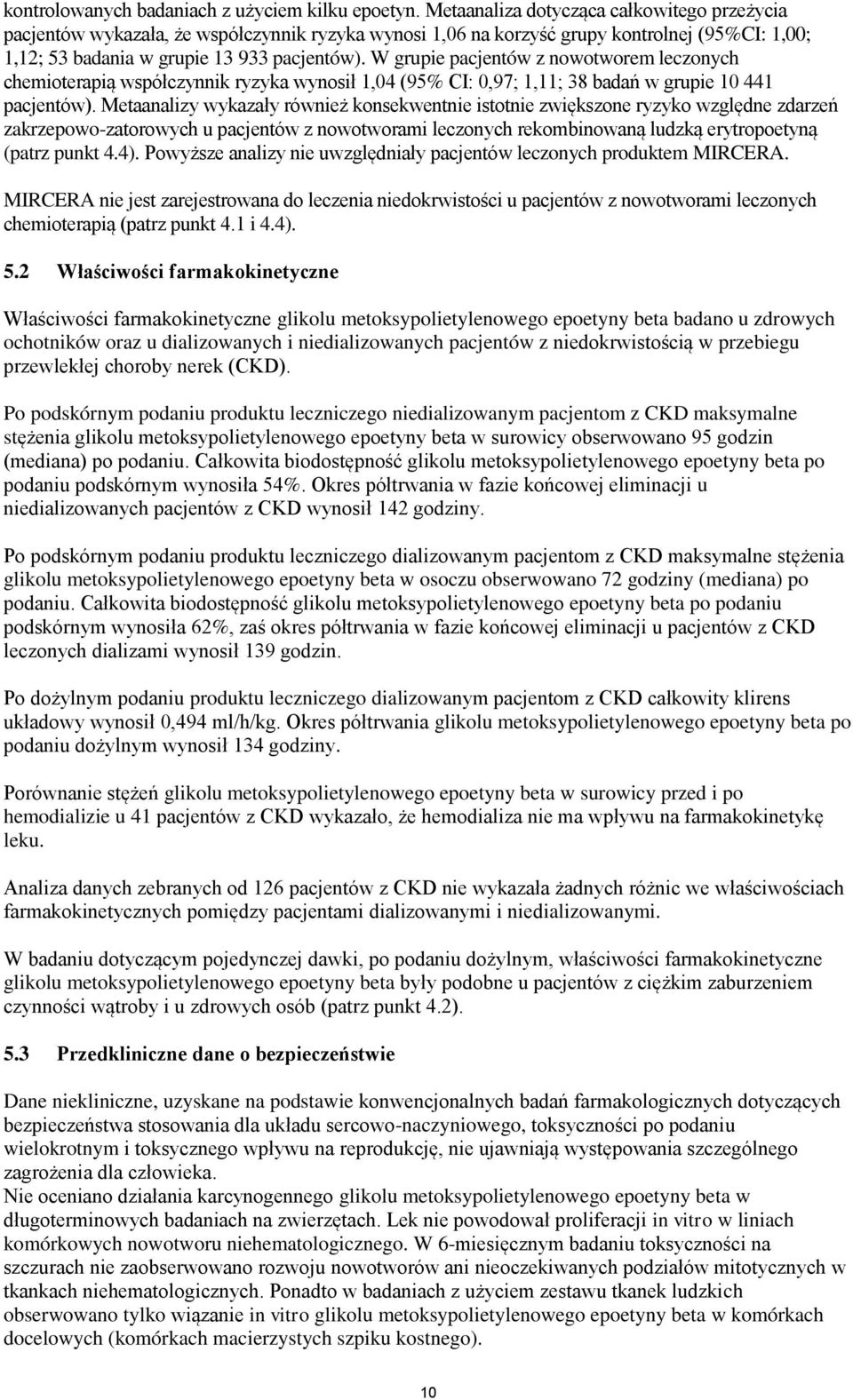 W grupie pacjentów z nowotworem leczonych chemioterapią współczynnik ryzyka wynosił 1,04 (95% CI: 0,97; 1,11; 38 badań w grupie 10 441 pacjentów).