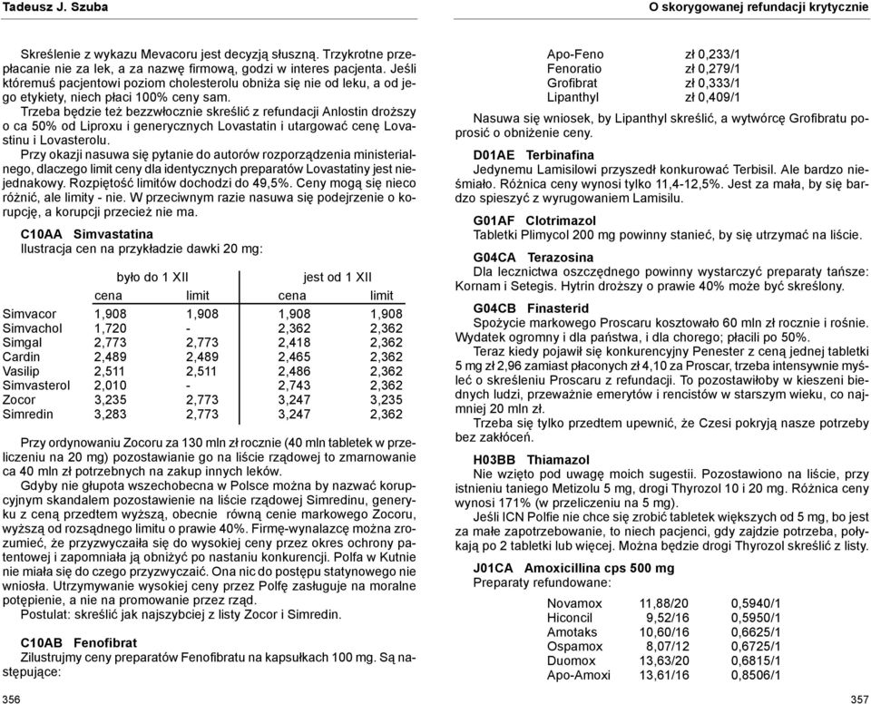 Trzeba będzie też bezzwłocznie skreślić z refundacji Anlostin droższy o ca 50% od Liproxu i generycznych Lovastatin i utargować cenę Lovastinu i Lovasterolu.