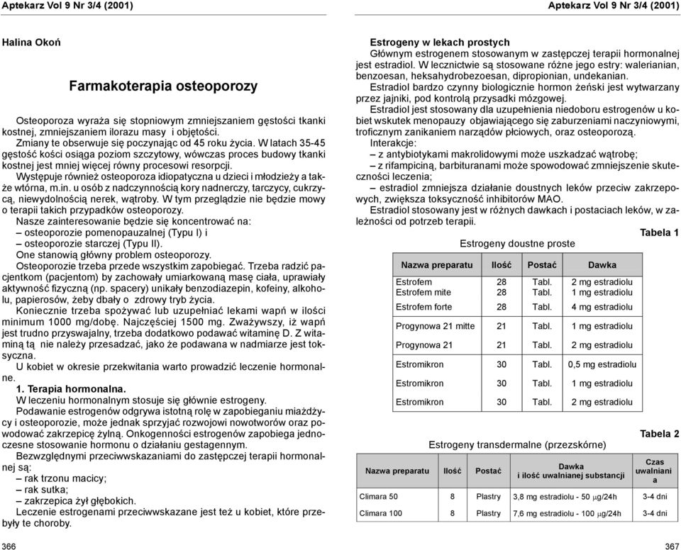 W latach 35-45 gęstość kości osiąga poziom szczytowy, wówczas proces budowy tkanki kostnej jest mniej więcej równy procesowi resorpcji.