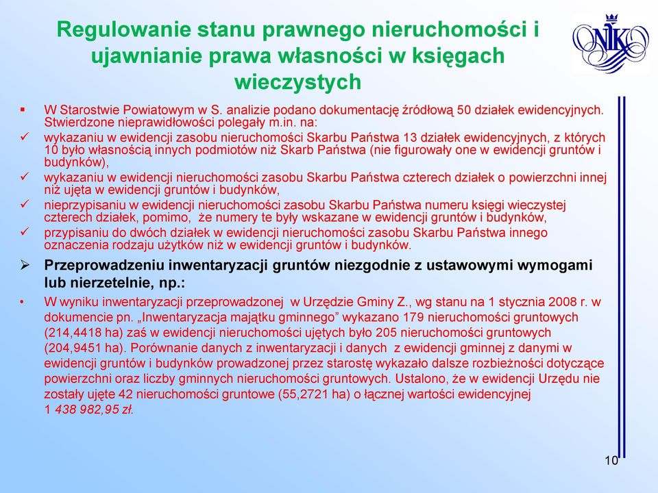 na: wykazaniu w ewidencji zasobu nieruchomości Skarbu Państwa 13 działek ewidencyjnych, z których 10 było własnością innych podmiotów niż Skarb Państwa (nie figurowały one w ewidencji gruntów i