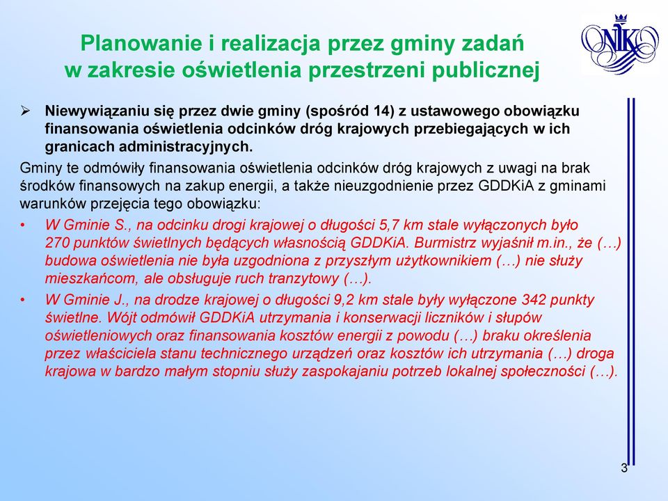 Gminy te odmówiły finansowania oświetlenia odcinków dróg krajowych z uwagi na brak środków finansowych na zakup energii, a także nieuzgodnienie przez GDDKiA z gminami warunków przejęcia tego