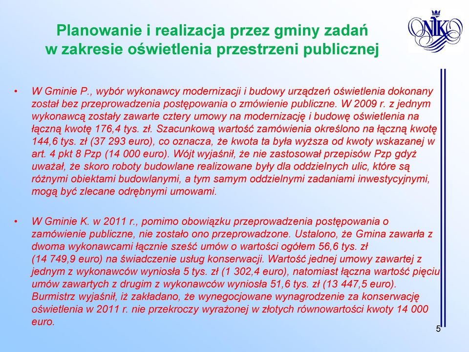 z jednym wykonawcą zostały zawarte cztery umowy na modernizację i budowę oświetlenia na łączną kwotę 176,4 tys. zł. Szacunkową wartość zamówienia określono na łączną kwotę 144,6 tys.