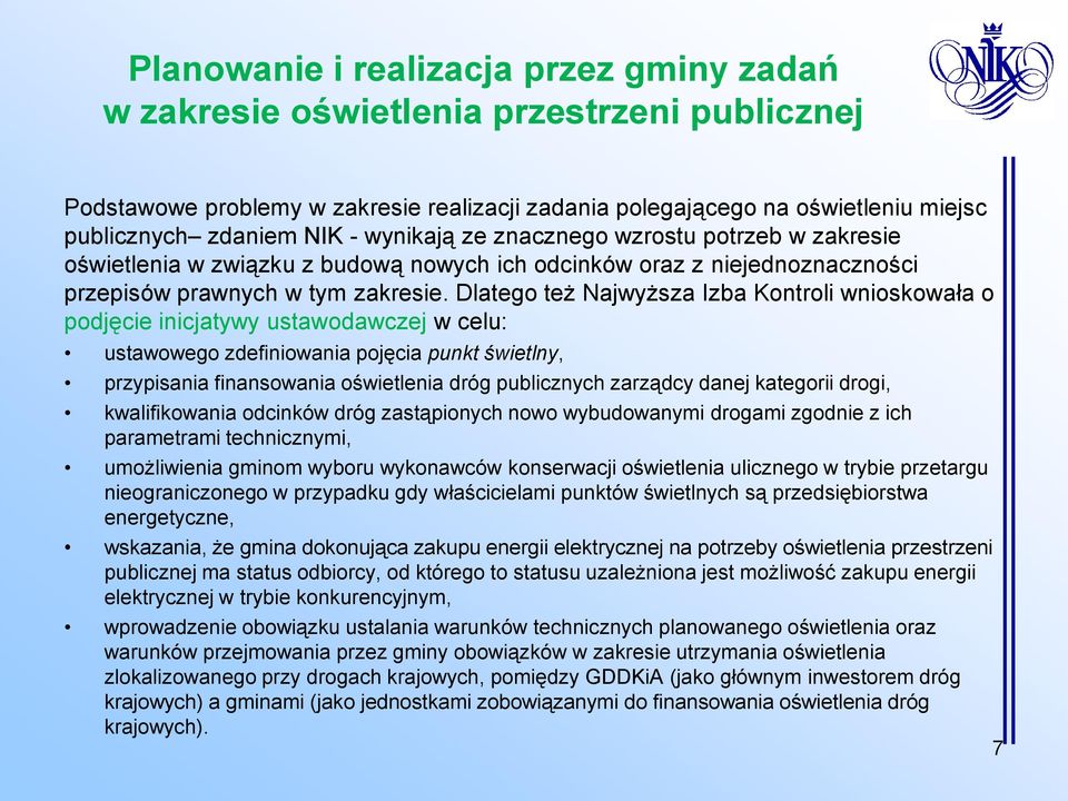 Dlatego też Najwyższa Izba Kontroli wnioskowała o podjęcie inicjatywy ustawodawczej w celu: ustawowego zdefiniowania pojęcia punkt świetlny, przypisania finansowania oświetlenia dróg publicznych