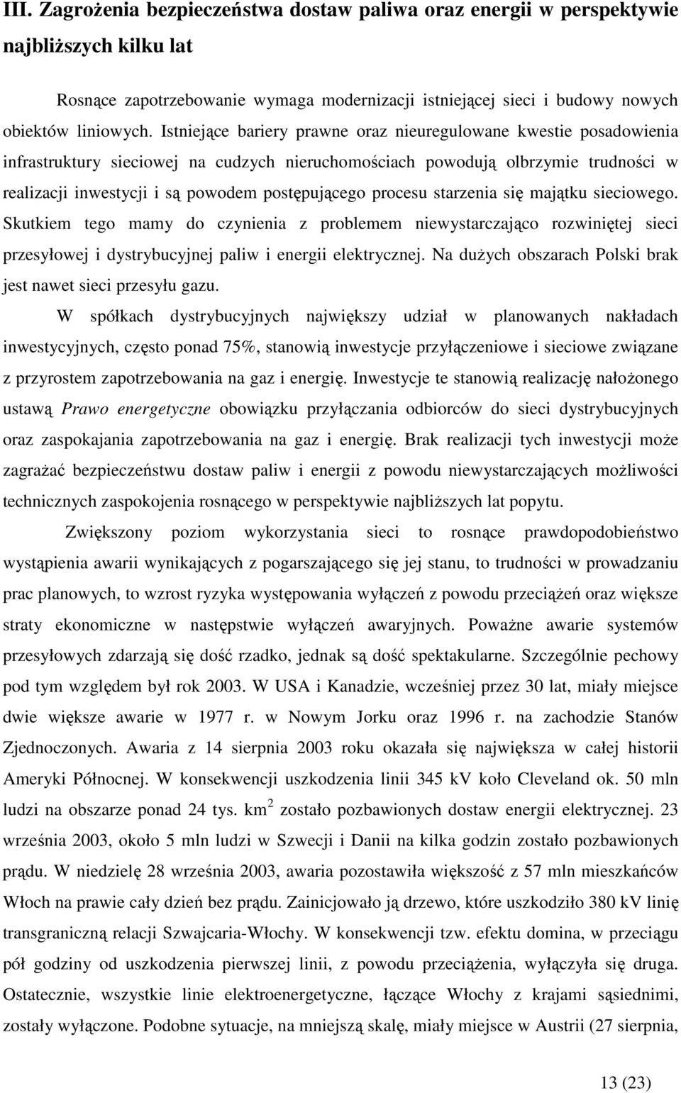 procesu starzenia się majątku sieciowego. Skutkiem tego mamy do czynienia z problemem niewystarczająco rozwiniętej sieci przesyłowej i dystrybucyjnej paliw i energii elektrycznej.