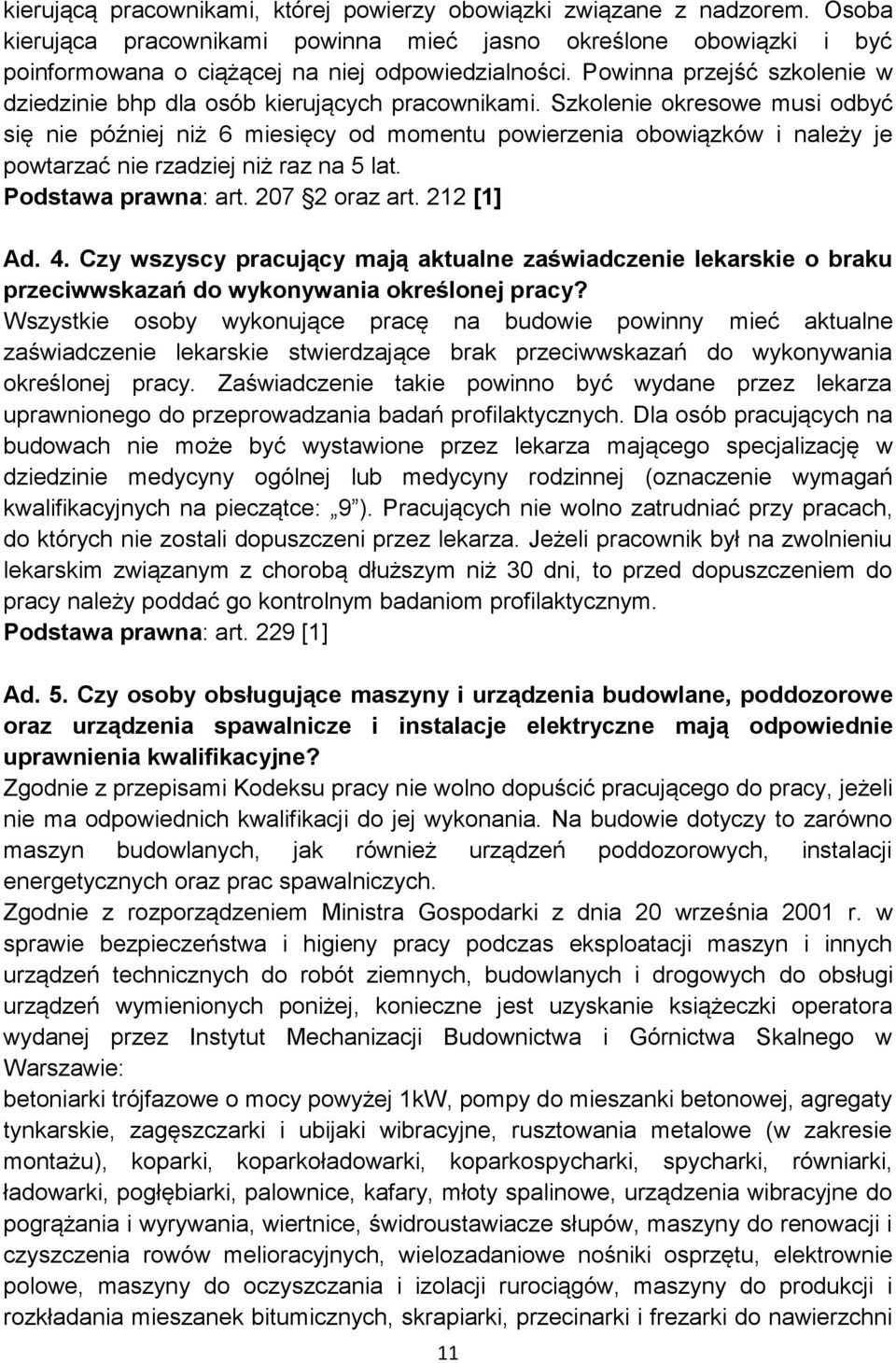 Szkolenie okresowe musi odbyć się nie później niż 6 miesięcy od momentu powierzenia obowiązków i należy je powtarzać nie rzadziej niż raz na 5 lat. Podstawa prawna: art. 207 2 oraz art. 212 [1] Ad. 4.