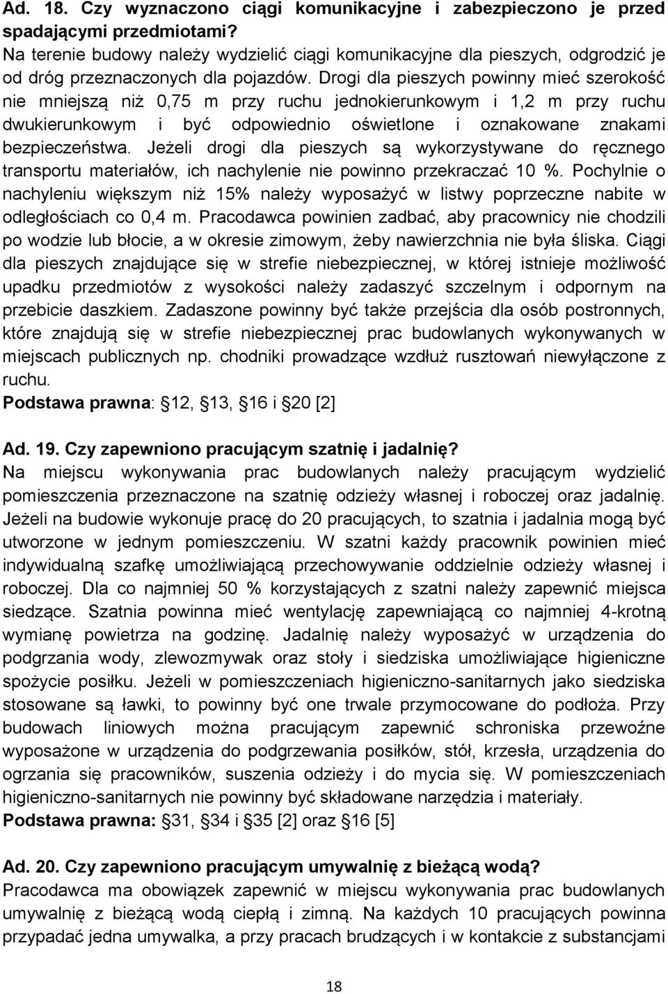 Drogi dla pieszych powinny mieć szerokość nie mniejszą niż 0,75 m przy ruchu jednokierunkowym i 1,2 m przy ruchu dwukierunkowym i być odpowiednio oświetlone i oznakowane znakami bezpieczeństwa.