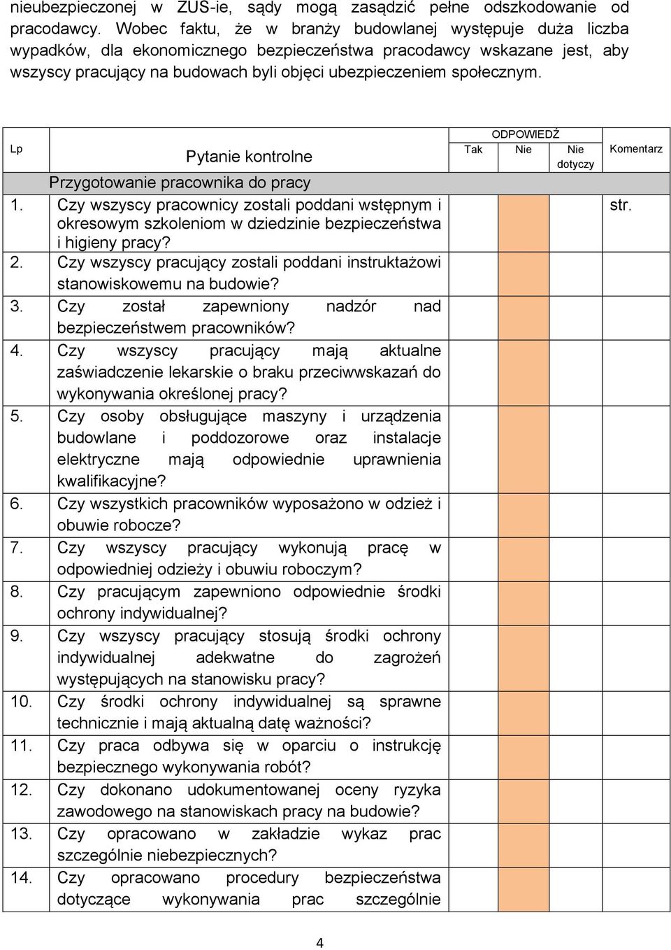 Lp Pytanie kontrolne Przygotowanie pracownika do pracy 1. Czy wszyscy pracownicy zostali poddani wstępnym i okresowym szkoleniom w dziedzinie bezpieczeństwa i higieny pracy? 2.