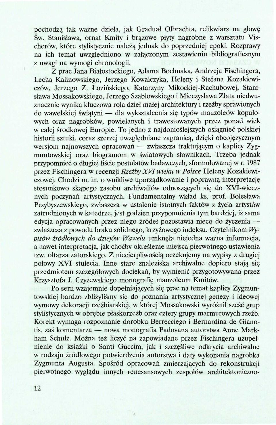 Rozprawy na ich temat uwzględniono w załączonym zestawieniu bibliograficznym z uwagi na wymogi chronologii.