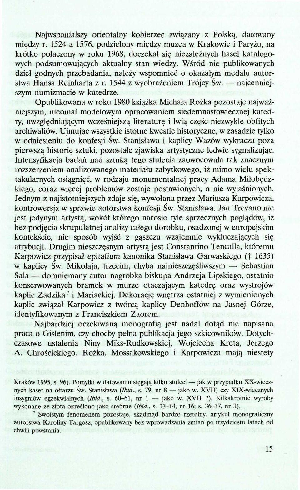 Wśród nie publikowanych dzieł godnych przebadania, należy wspomnieć o okazałym medalu autorstwa Hansa Reinharta z r. 1544 z wyobrażeniem Trójcy Św. najcenniejszym numizmacie w katedrze.