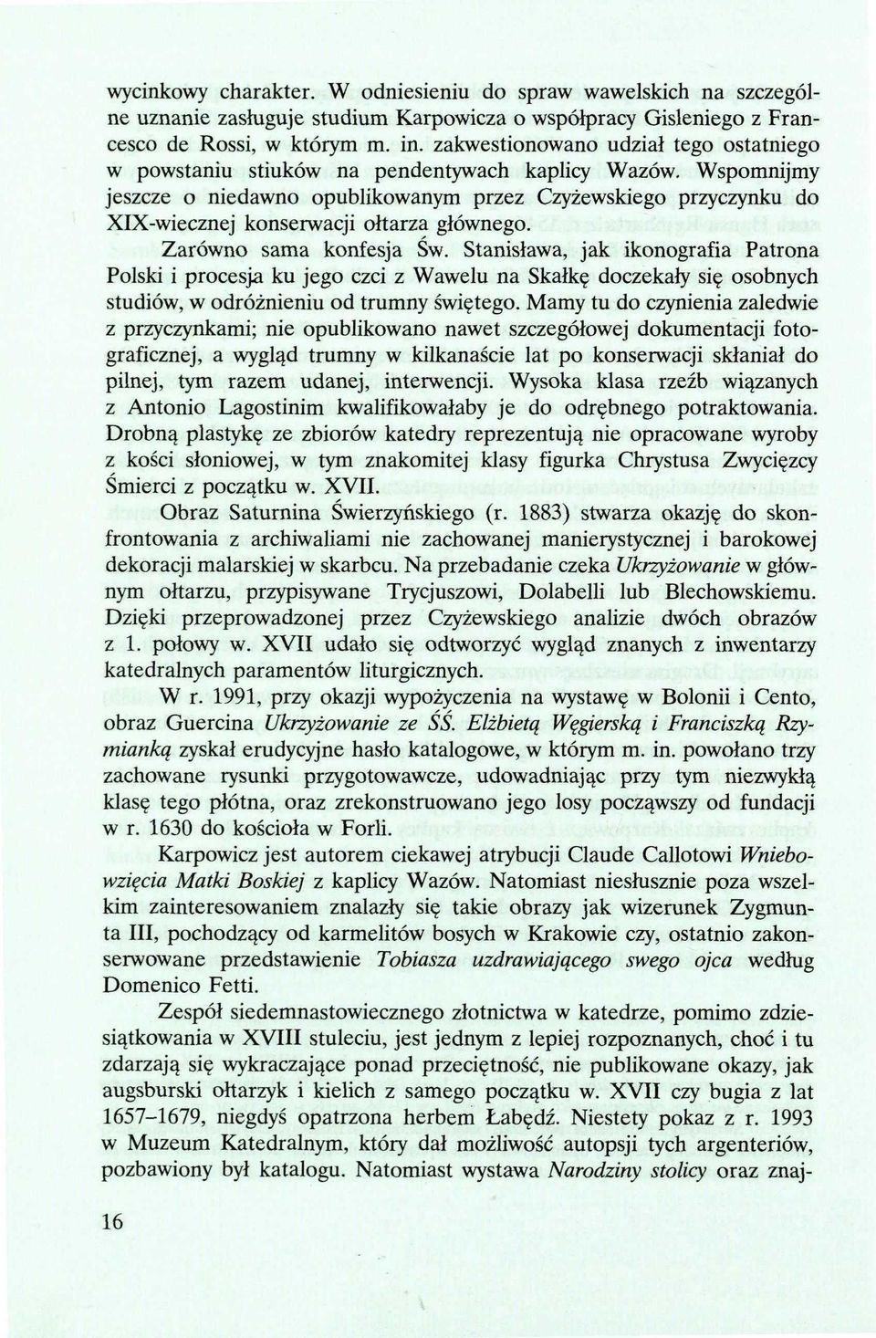 Wspomnijmy jeszcze o niedawno opublikowanym przez Czyżewskiego przyczynku do XIX-wiecznej konserwacji ołtarza głównego. Zarówno sama konfesja Św.