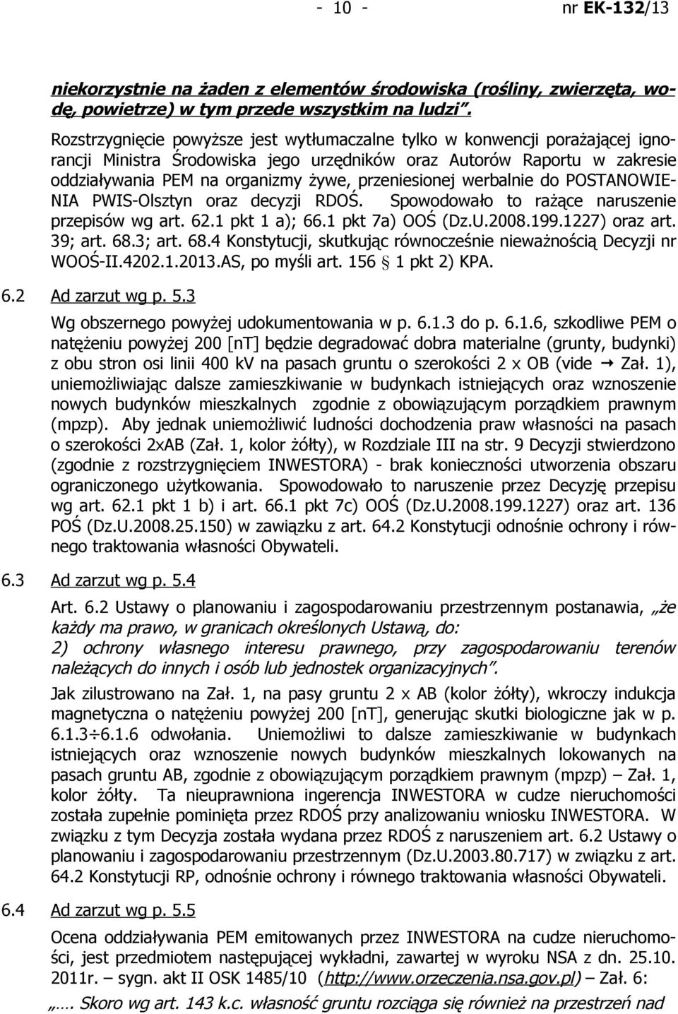 przeniesionej werbalnie do POSTANOWIENIA PWIS-Olsztyn oraz decyzji RDOŚ. Spowodowało to rażące naruszenie przepisów wg art. 62.1 pkt 1 a); 66.1 pkt 7a) OOŚ (Dz.U.2008.199.1227) oraz art. 39; art. 68.