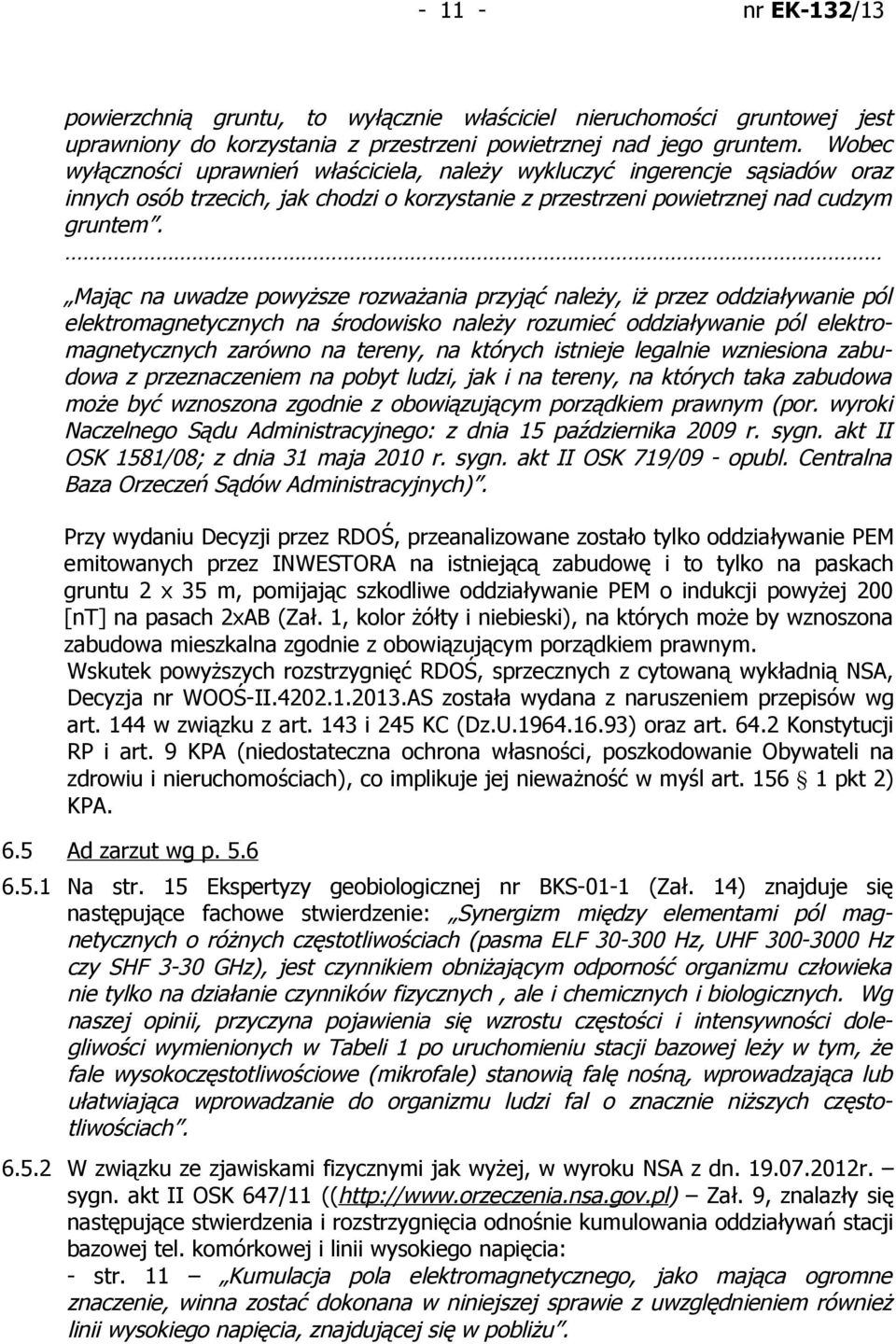 Mając na uwadze powyższe rozważania przyjąć należy, iż przez oddziaływanie pól elektromagnetycznych na środowisko należy rozumieć oddziaływanie pól elektromagnetycznych zarówno na tereny, na których